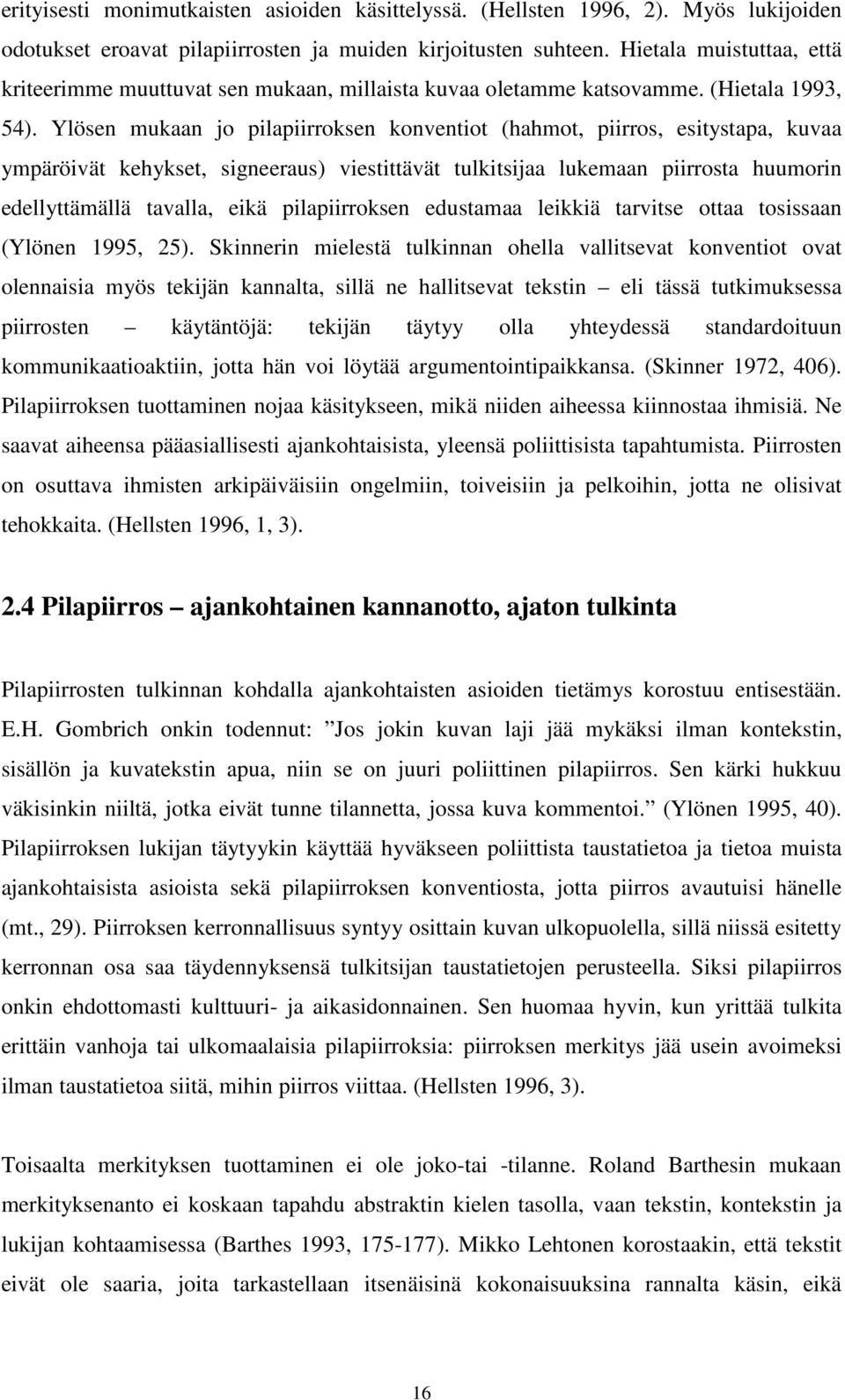 Ylösen mukaan jo pilapiirroksen konventiot (hahmot, piirros, esitystapa, kuvaa ympäröivät kehykset, signeeraus) viestittävät tulkitsijaa lukemaan piirrosta huumorin edellyttämällä tavalla, eikä