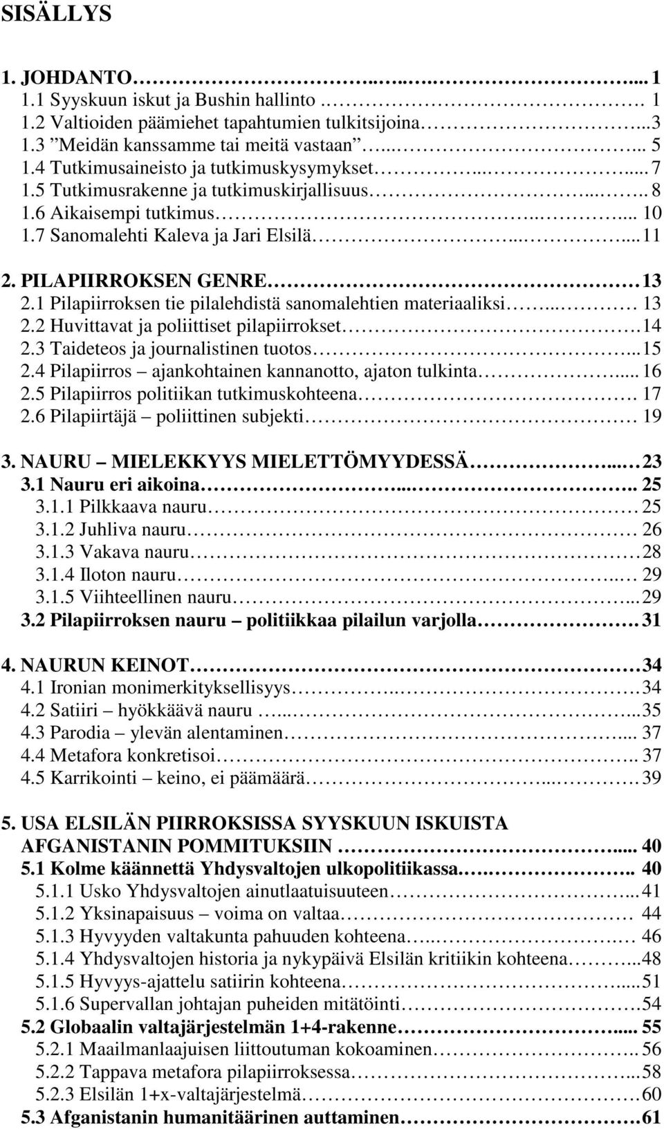 PILAPIIRROKSEN GENRE 13 2.1 Pilapiirroksen tie pilalehdistä sanomalehtien materiaaliksi... 13 2.2 Huvittavat ja poliittiset pilapiirrokset. 14 2.3 Taideteos ja journalistinen tuotos... 15 2.