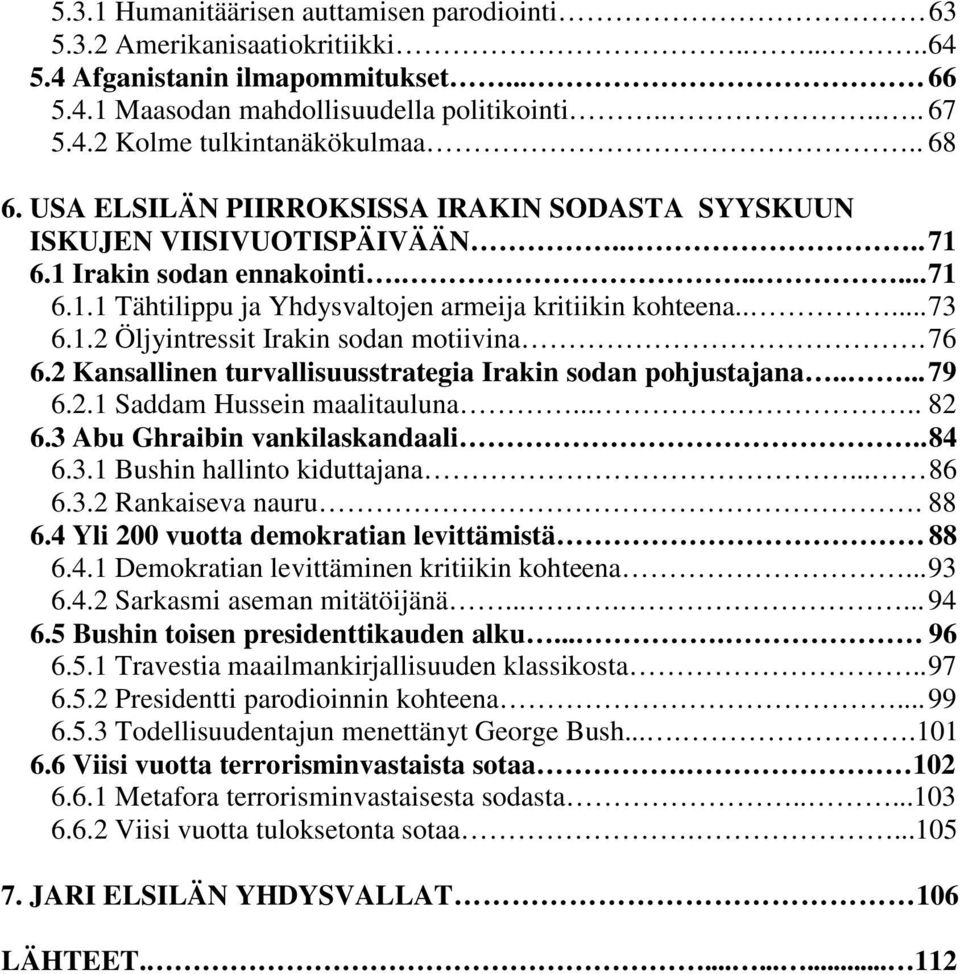 1.2 Öljyintressit Irakin sodan motiivina. 76 6.2 Kansallinen turvallisuusstrategia Irakin sodan pohjustajana..... 79 6.2.1 Saddam Hussein maalitauluna..... 82 6.3 Abu Ghraibin vankilaskandaali.. 84 6.
