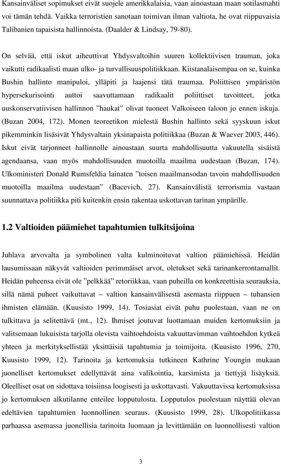 On selvää, että iskut aiheuttivat Yhdysvaltoihin suuren kollektiivisen trauman, joka vaikutti radikaalisti maan ulko- ja turvallisuuspolitiikkaan.
