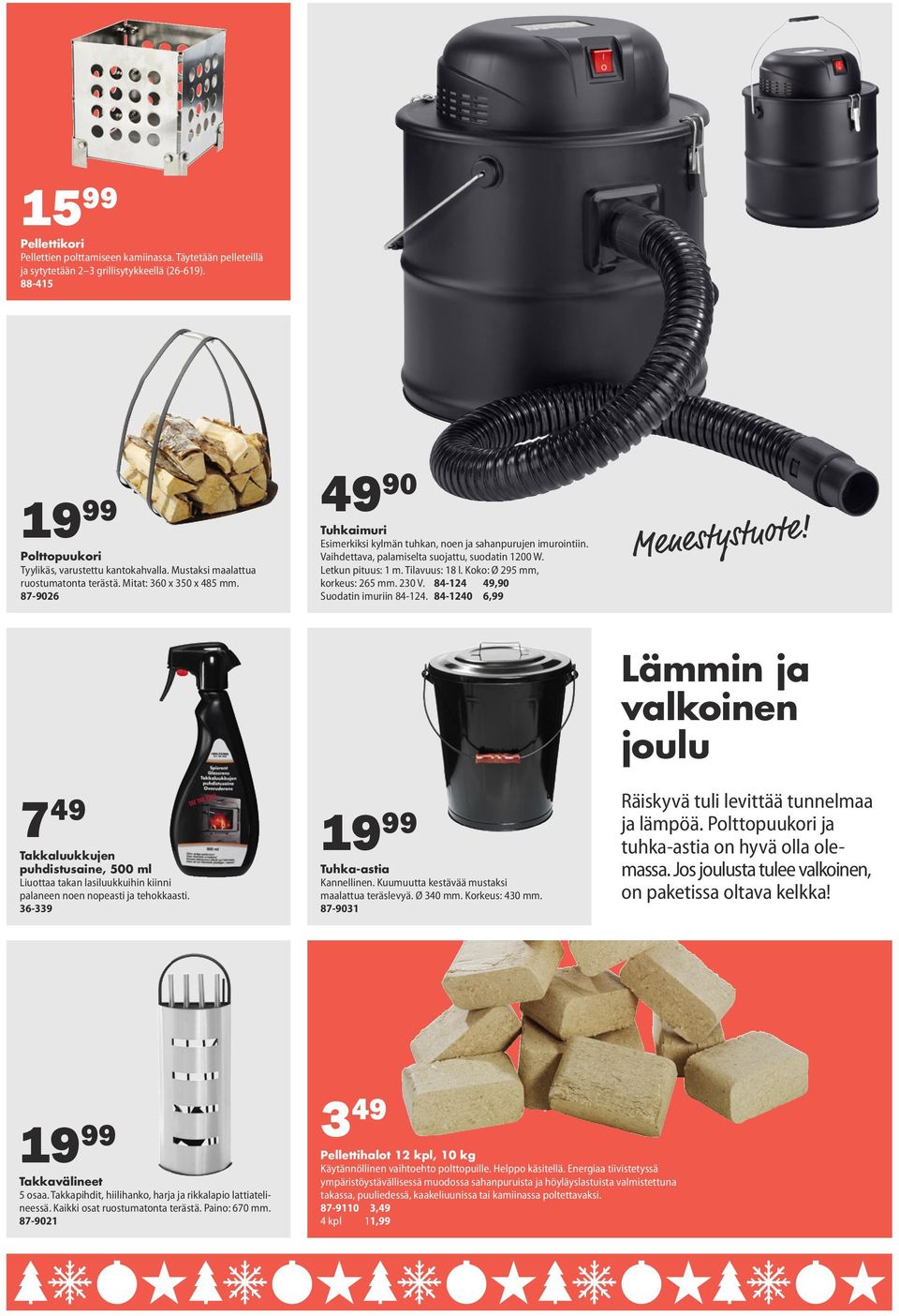 36-339 49 90 Tuhkaimuri Esimerkiksi kylmän tuhkan, noen ja sahanpurujen imurointiin. Vaihdettava, palamiselta suojattu, suodatin 1200 W. Letkun pituus: 1 m. Tilavuus: 18 l.