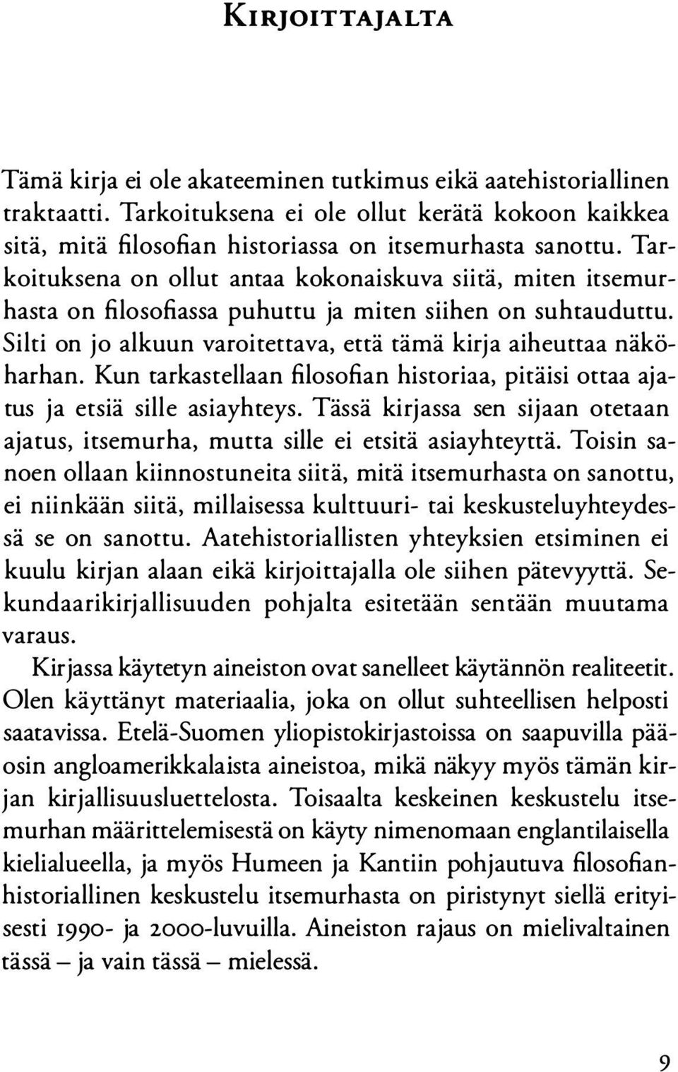 Kun tarkastellaan filosofian historiaa, pitäisi ottaa ajatus ja etsiä sille asiayhteys. Tässä kirjassa sen sijaan otetaan ajatus, itsemurha, mutta sille ei etsitä asiayhteyttä.