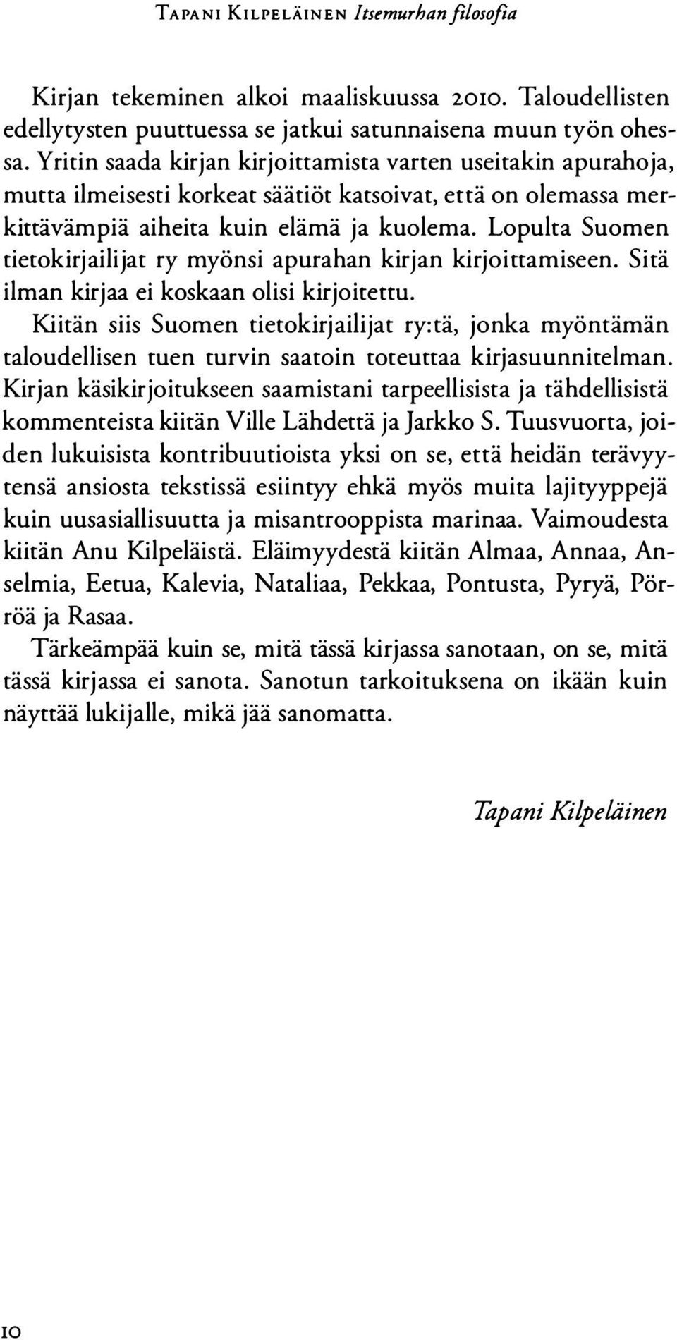 Lopulta Suomen tietokirjailijat ry myönsi apurahan kirjan kirjoittamiseen. Sitä ilman kirjaa ei koskaan olisi kirjoitettu.