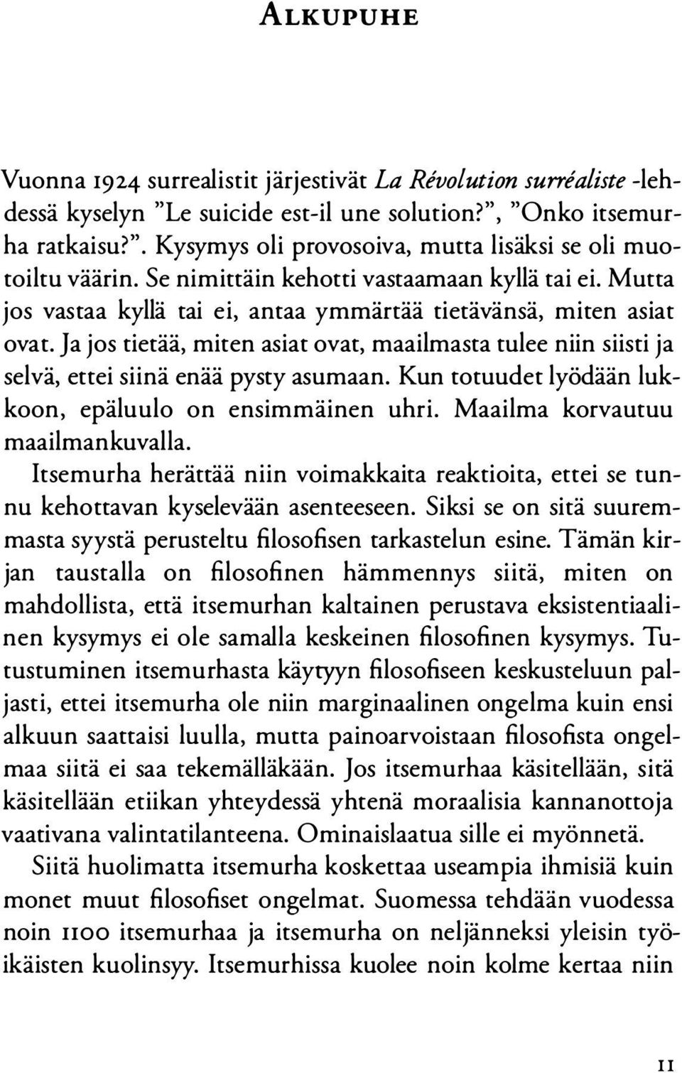 Ja jos tietää, miten asiat ovat, maailmasta tulee niin siisti ja selvä, ettei siinä enää pysty asumaan. Kun totuudet lyödään lukkoon, epäluulo on ensimmäinen uhri. Maailma korvautuu maailmankuvalla.