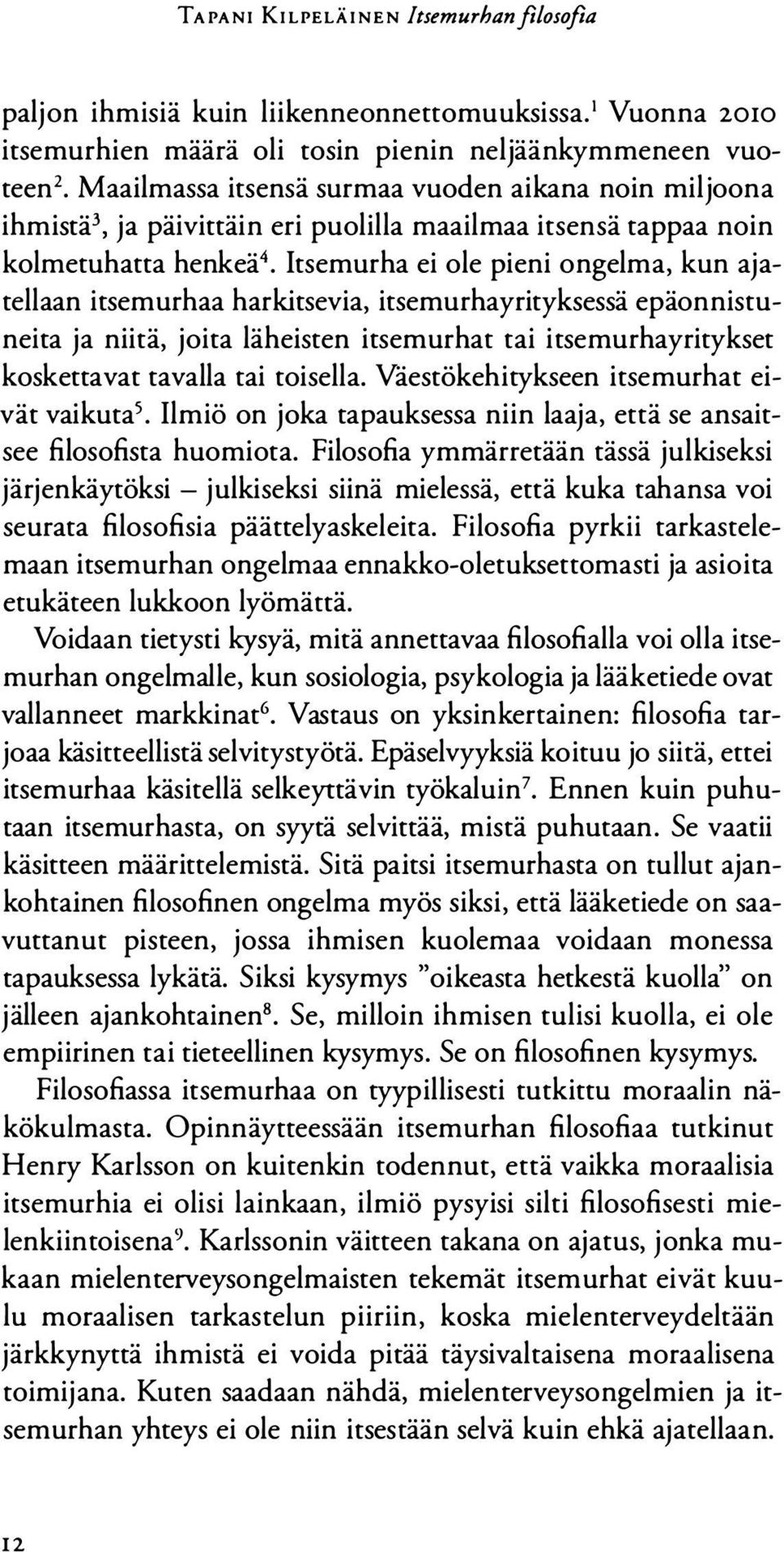 harkitsevia, itsemurhayrityksessä epäonnistuneita ja niitä, joita läheisten itsemurhat tai itsemurhayritykset koskettavat tavalla tai toisella.