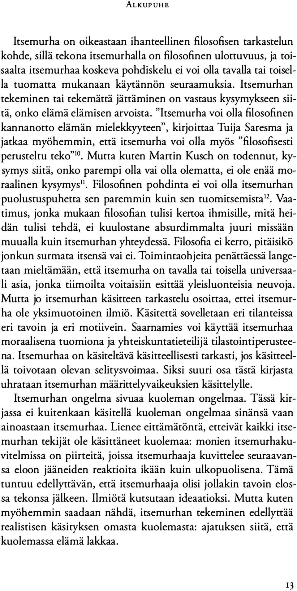 "Itsemurha voi olla filosofinen kannanotto elämän mielekkyyteen", kirjoittaa Tuija Saresma ja jatkaa myöhemmin, että itsemurha voi olla myös "filosofisesti perusteltu teko"10 Mutta kuten Martin Kusch