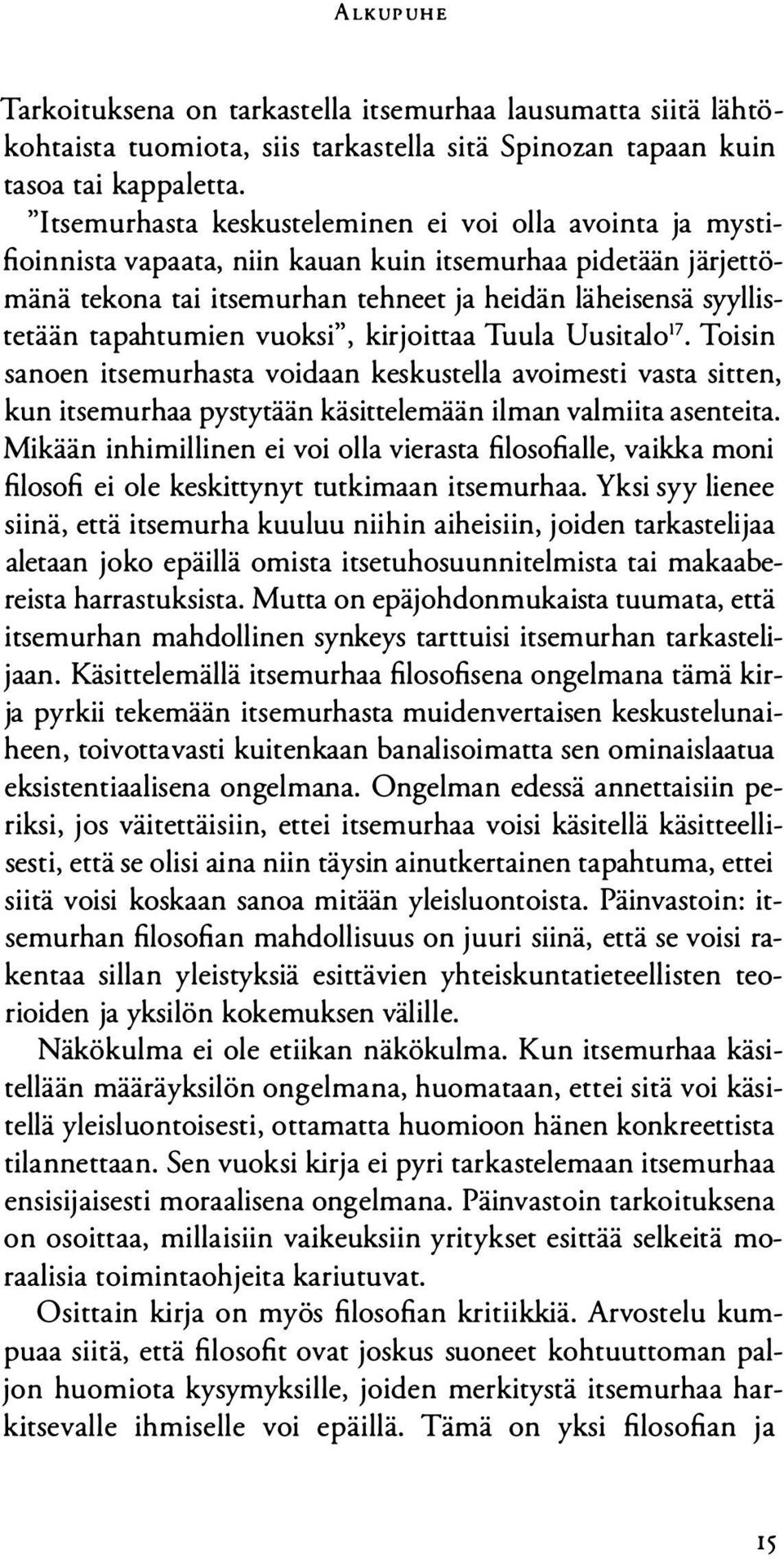 tapahtumien vuoksi", kirjoittaa Tuula Uusitalo17 Toisin sanoen itsemurhasta voidaan keskustella avoimesti vasta sitten, kun itsemurhaa pystytään käsittelemään ilman valmiita asenteita.
