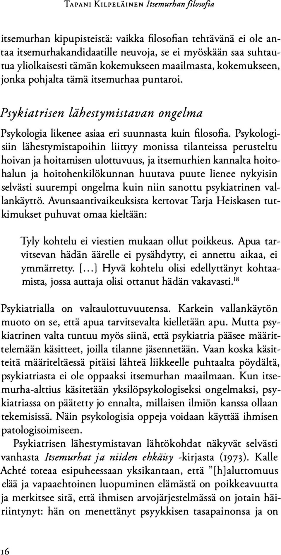 Psykologisiin lähestymistapoihin liittyy monissa tilanteissa perusteltu hoivan ja hoitamisen ulottuvuus, ja itsemurhien kannalta hoitohalun ja hoitohenkilökunnan huutava puute lienee nykyisin