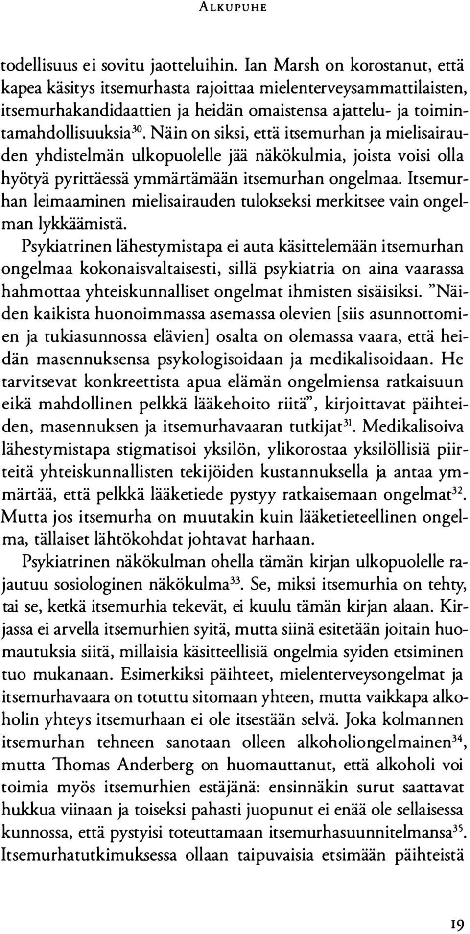 Näin on siksi, että itsemurhan ja mielisairauden yhdistelmän ulkopuolelle jää näkökulmia, joista voisi olla hyötyä pyrittäessä ymmärtämään itsemurhan ongelmaa.