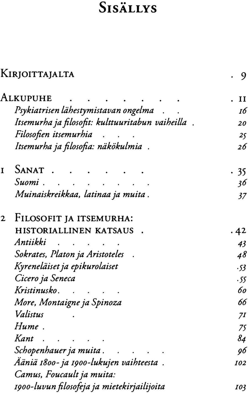 37 2 filosofit JA ITSEMURHA: HISTORIALLINEN KATSAUS 42 Antiikki Sokrates, Platon ja Aristoteles 48 Kyreneläiset ja epikurolaiset Cicero ja Seneca 55