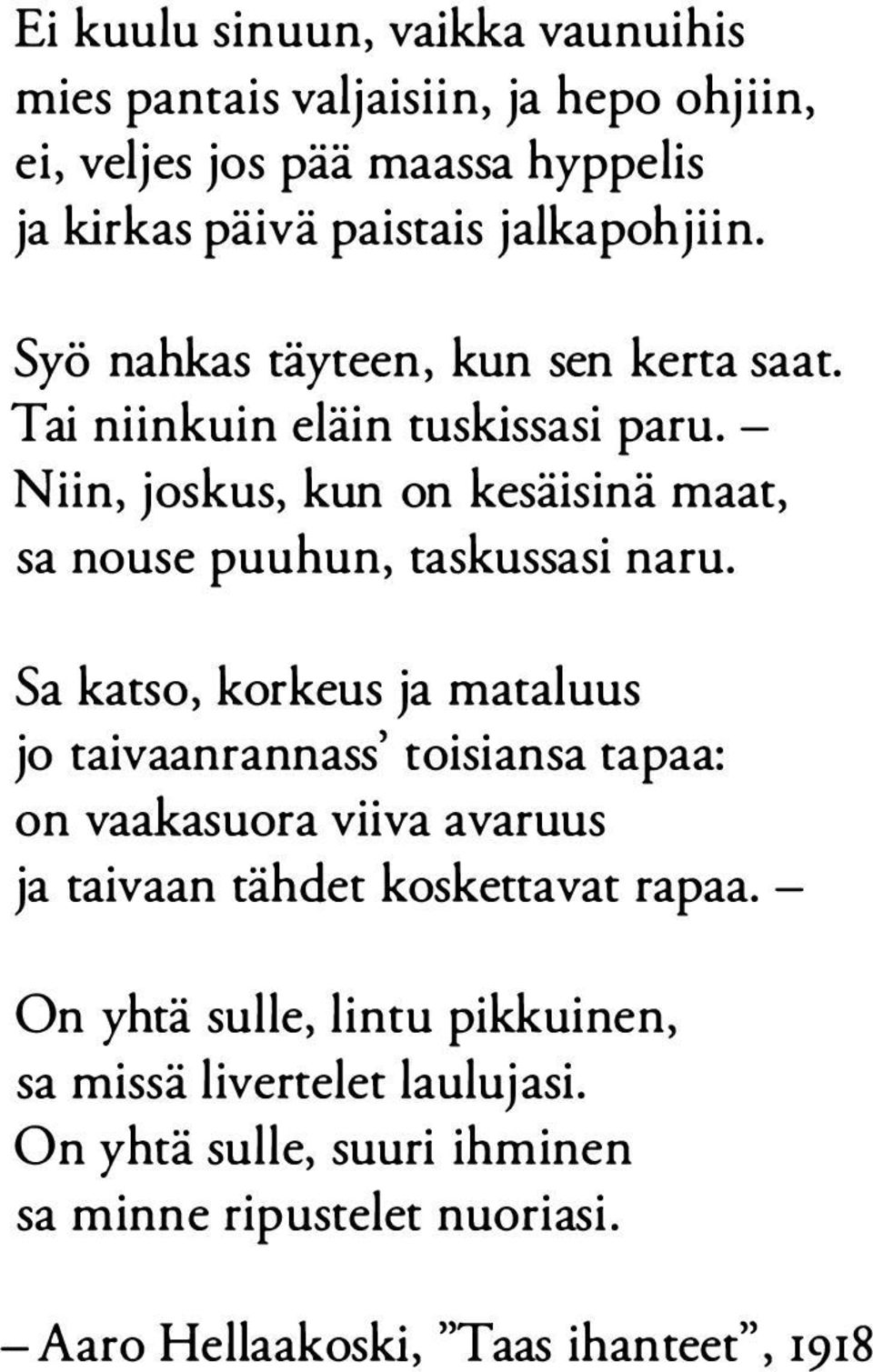 Sa katso, korkeus ja mataluus jo taivaanrannass' toisiansa tapaa: on vaakasuora viiva avaruus ja taivaan tähdet koskettavat rapaa.