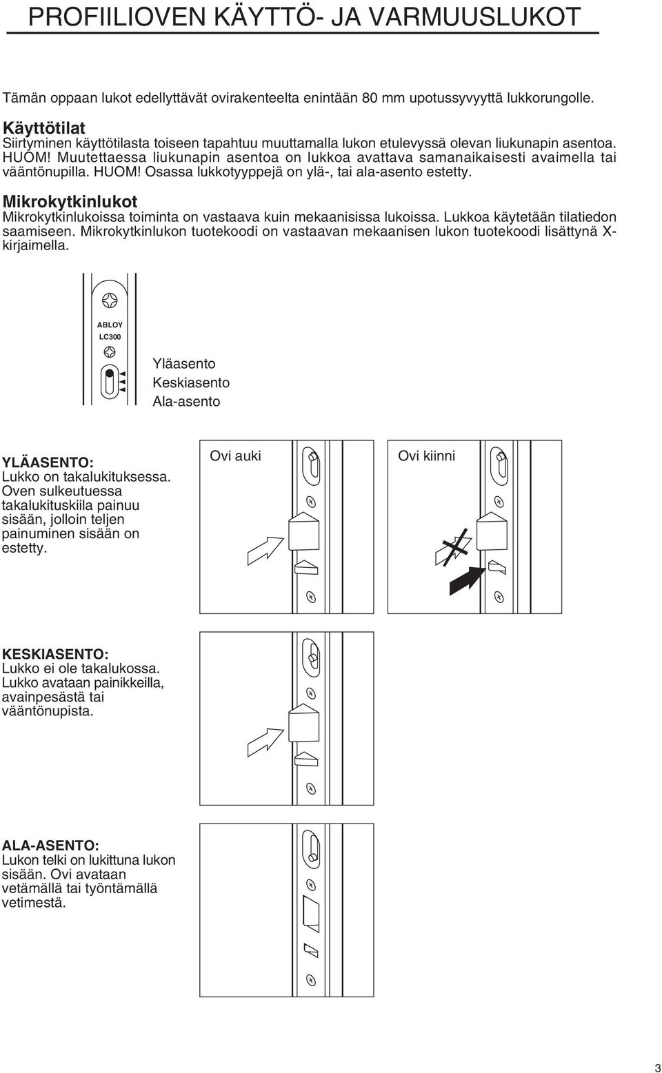 Muutettaessa liukunapin asentoa on lukkoa avattava samanaikaisesti avaimella tai vääntönupilla. HUOM! Osassa lukkotyyppejä on ylä-, tai ala-asento estetty.