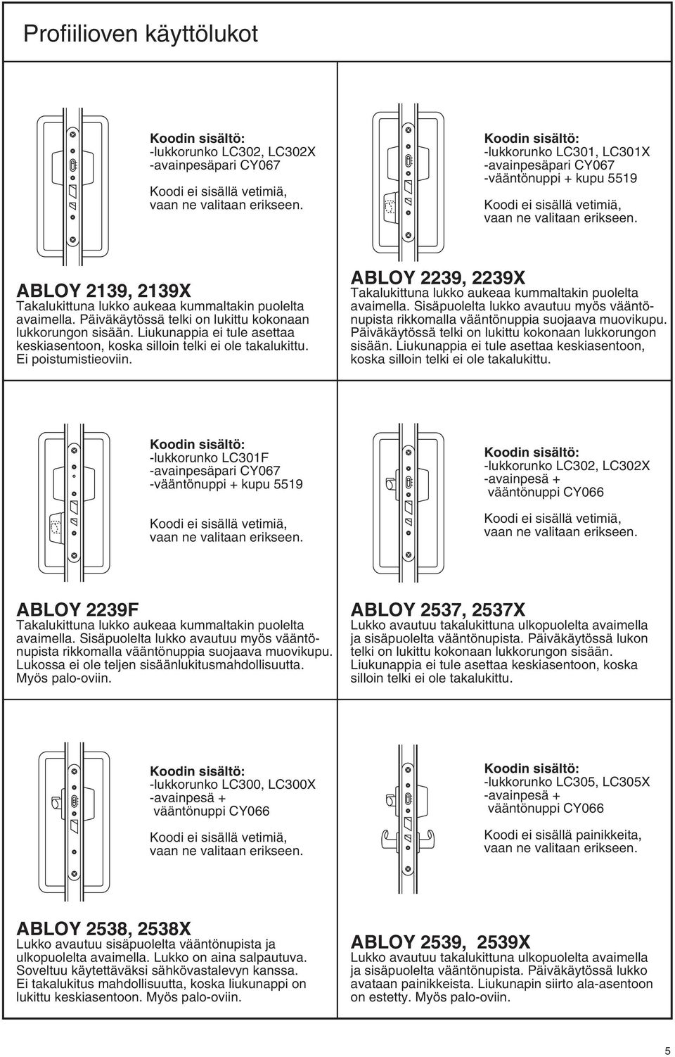 ABLOY 2239, 2239X Takalukittuna lukko aukeaa kummaltakin puolelta avaimella. Sisäpuolelta lukko avautuu myös vääntönupista rikkomalla vääntönuppia suojaava muovikupu.