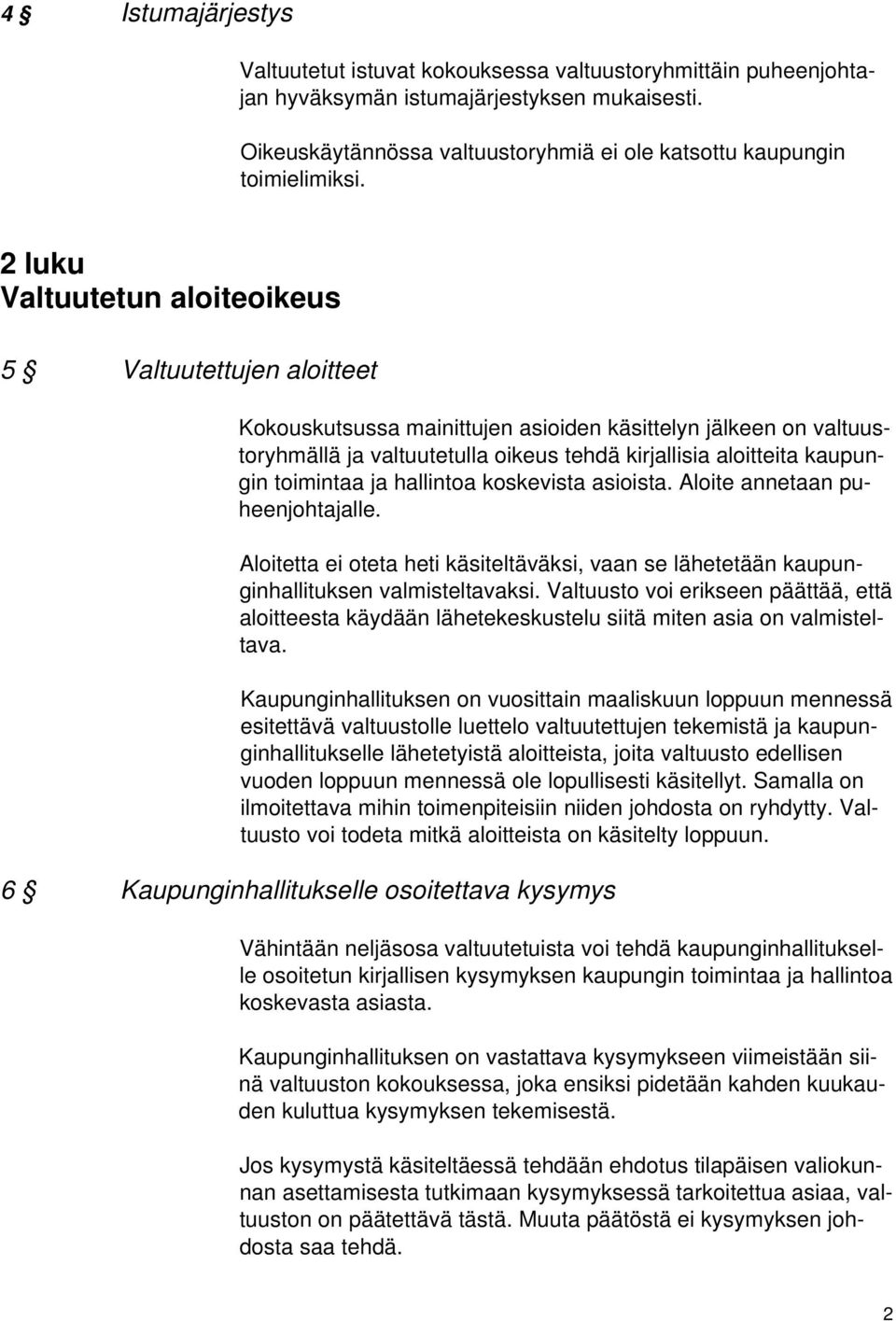 2 luku Valtuutetun aloiteoikeus 5 Valtuutettujen aloitteet Kokouskutsussa mainittujen asioiden käsittelyn jälkeen on valtuustoryhmällä ja valtuutetulla oikeus tehdä kirjallisia aloitteita kaupungin