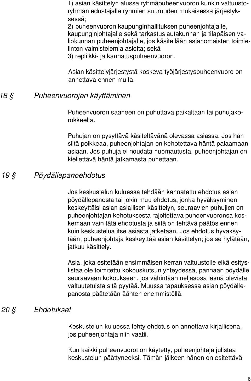 asioita; sekä 3) repliikki- ja kannatuspuheenvuoron. Asian käsittelyjärjestystä koskeva työjärjestyspuheenvuoro on annettava ennen muita.