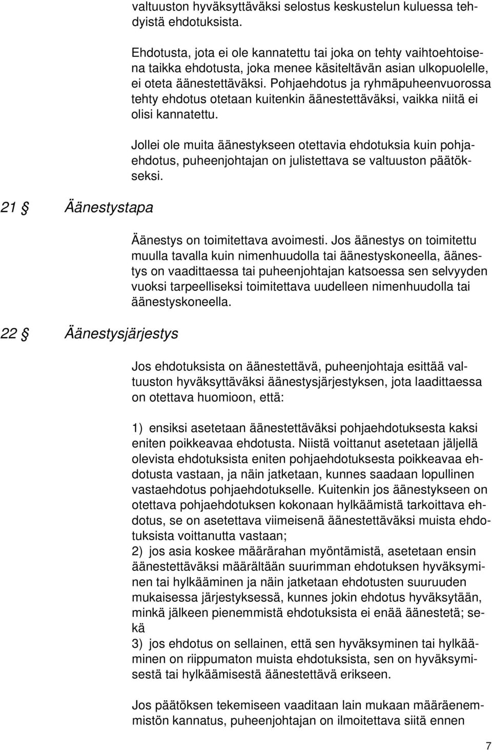 Pohjaehdotus ja ryhmäpuheenvuorossa tehty ehdotus otetaan kuitenkin äänestettäväksi, vaikka niitä ei olisi kannatettu.