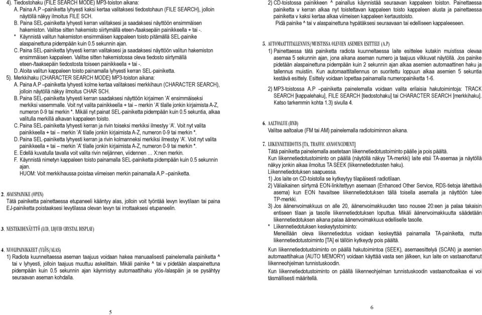 * Käynnistä valitun hakemiston ensimmäisen kappaleen toisto pitämällä SEL-painike alaspainettuna pidempään kuin 0.5 sekunnin ajan. C.