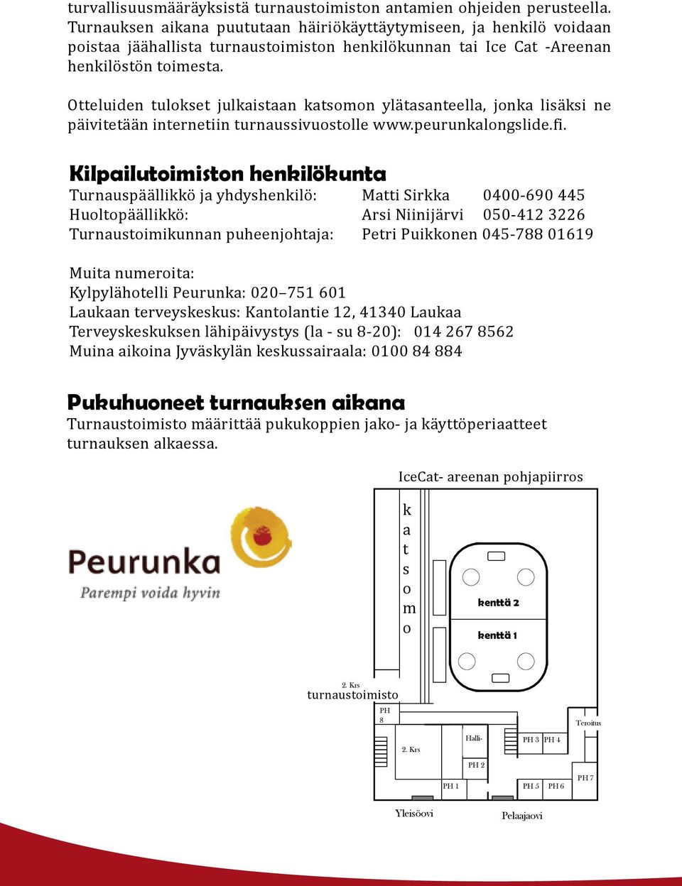 Otteluiden tulokset julkaistaan katsomon ylätasanteella, jonka lisäksi ne päivitetään internetiin turnaussivuostolle www.peurunkalongslide.fi.