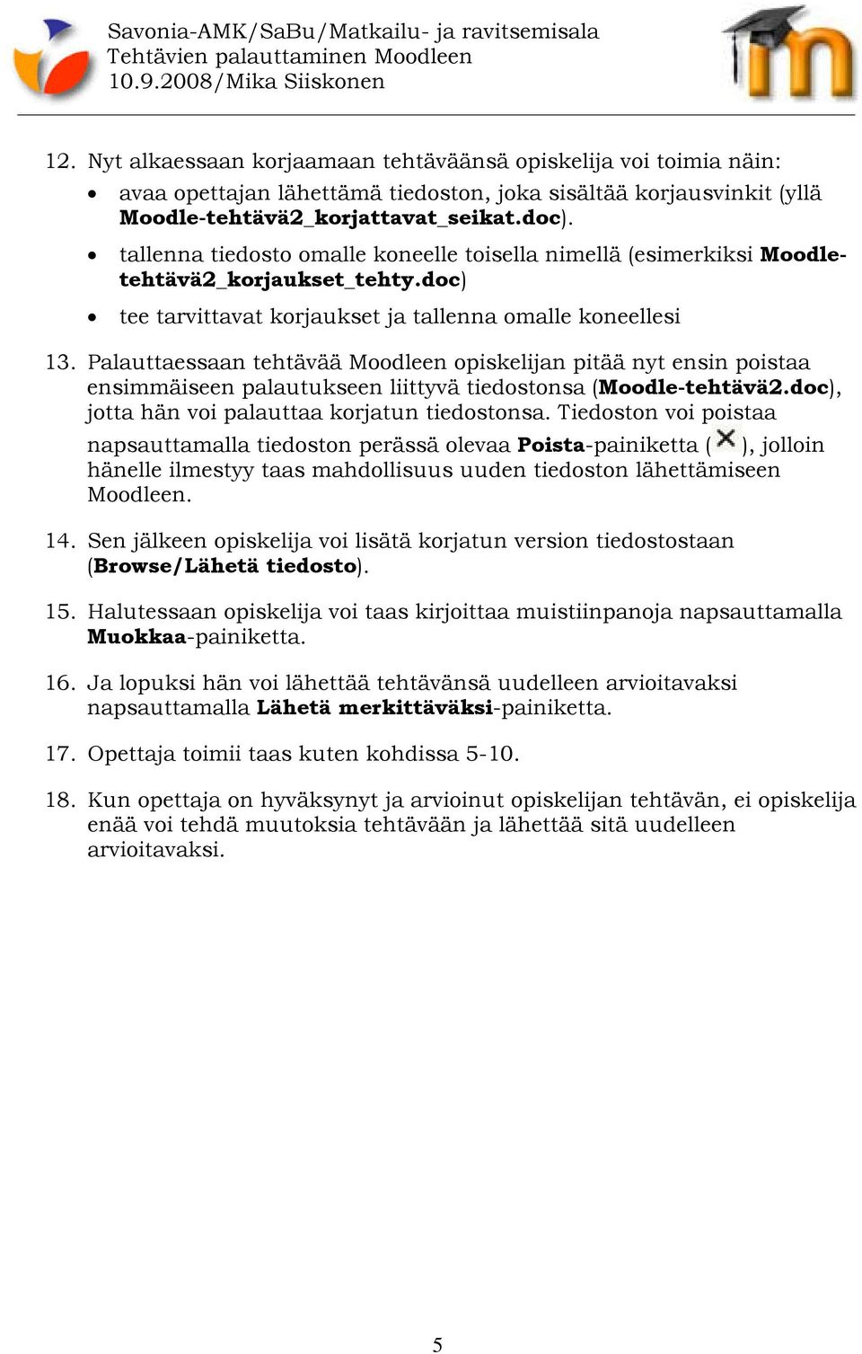 Palauttaessaan tehtävää Moodleen opiskelijan pitää nyt ensin poistaa ensimmäiseen palautukseen liittyvä tiedostonsa (Moodle-tehtävä2.doc), jotta hän voi palauttaa korjatun tiedostonsa.