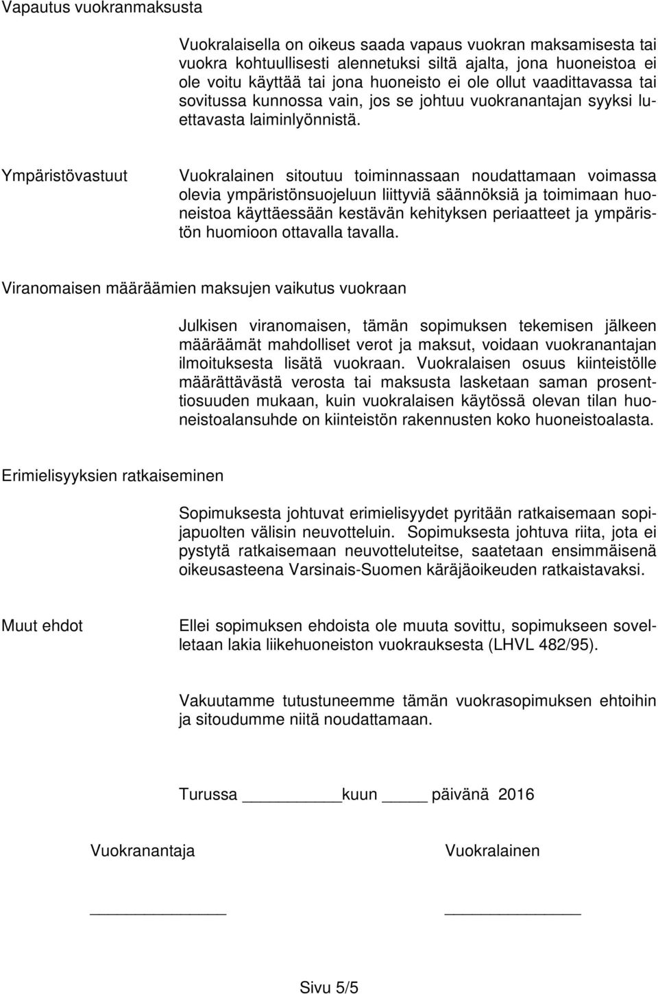 Ympäristövastuut Vuokralainen sitoutuu toiminnassaan noudattamaan voimassa olevia ympäristönsuojeluun liittyviä säännöksiä ja toimimaan huoneistoa käyttäessään kestävän kehityksen periaatteet ja