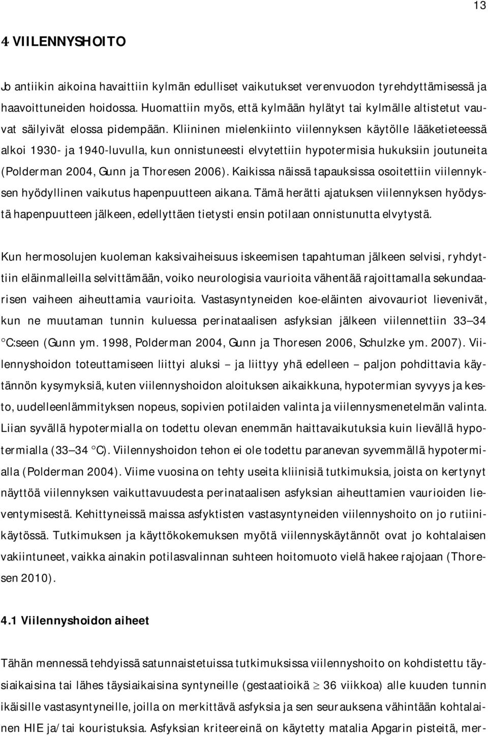 Kliininen mielenkiinto viilennyksen käytölle lääketieteessä alkoi1930-ja1940-luvulla,kunonnistuneesti elvytettiinhypotermisiahukuksiinjoutuneita (Polderman2004,GunnjaThoresen2006).
