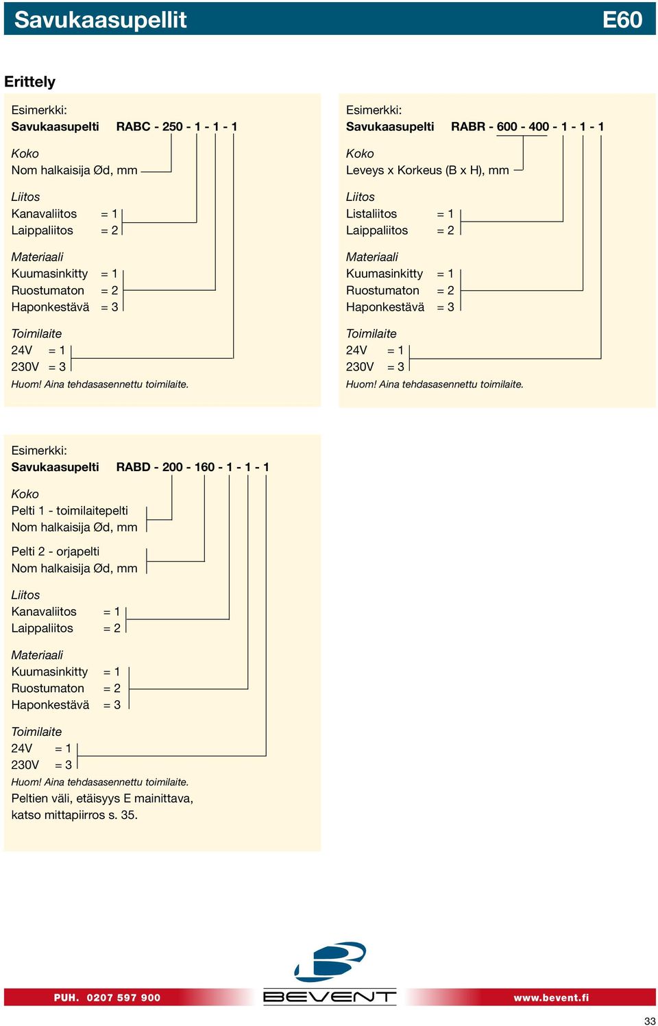 Esimerkki: Savukaasupelti RABR - 0-0 - - - Koko Leveys x Korkeus (B x H), mm Liitos Listaliitos = Laippaliitos = Materiaali Kuumasinkitty = Ruostumaton = Haponkestävä = 4V = V = Huom!