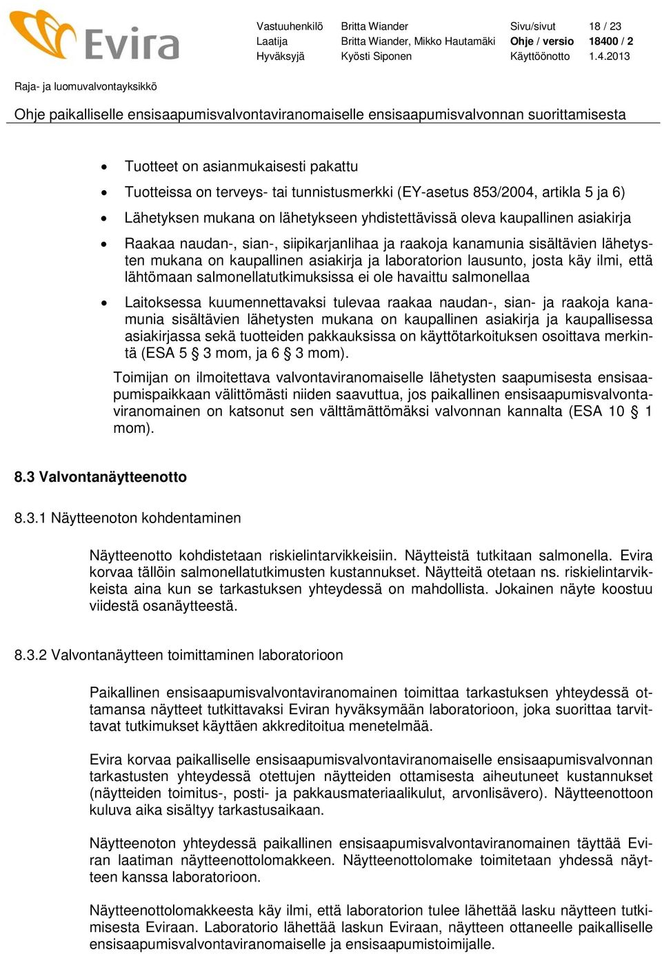 ilmi, että lähtömaan salmonellatutkimuksissa ei ole havaittu salmonellaa Laitoksessa kuumennettavaksi tulevaa raakaa naudan-, sian- ja raakoja kanamunia sisältävien lähetysten mukana on kaupallinen