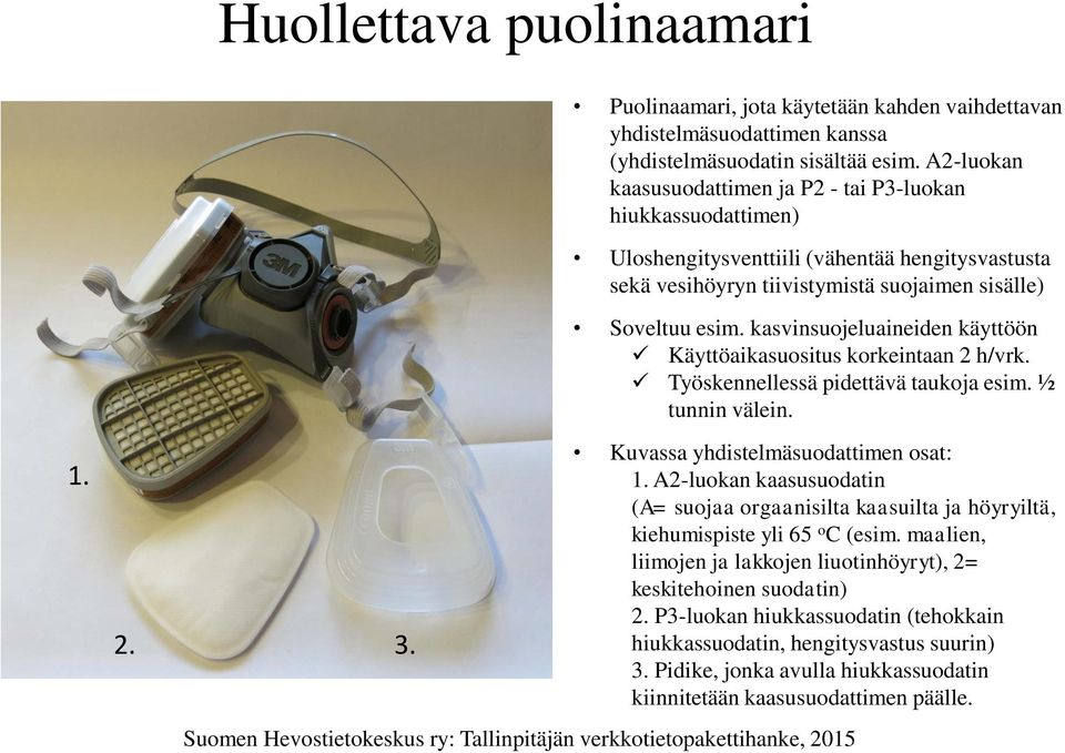 kasvinsuojeluaineiden käyttöön Käyttöaikasuositus korkeintaan 2 h/vrk. Työskennellessä pidettävä taukoja esim. ½ tunnin välein. 1. 2. 3. Kuvassa yhdistelmäsuodattimen osat: 1.