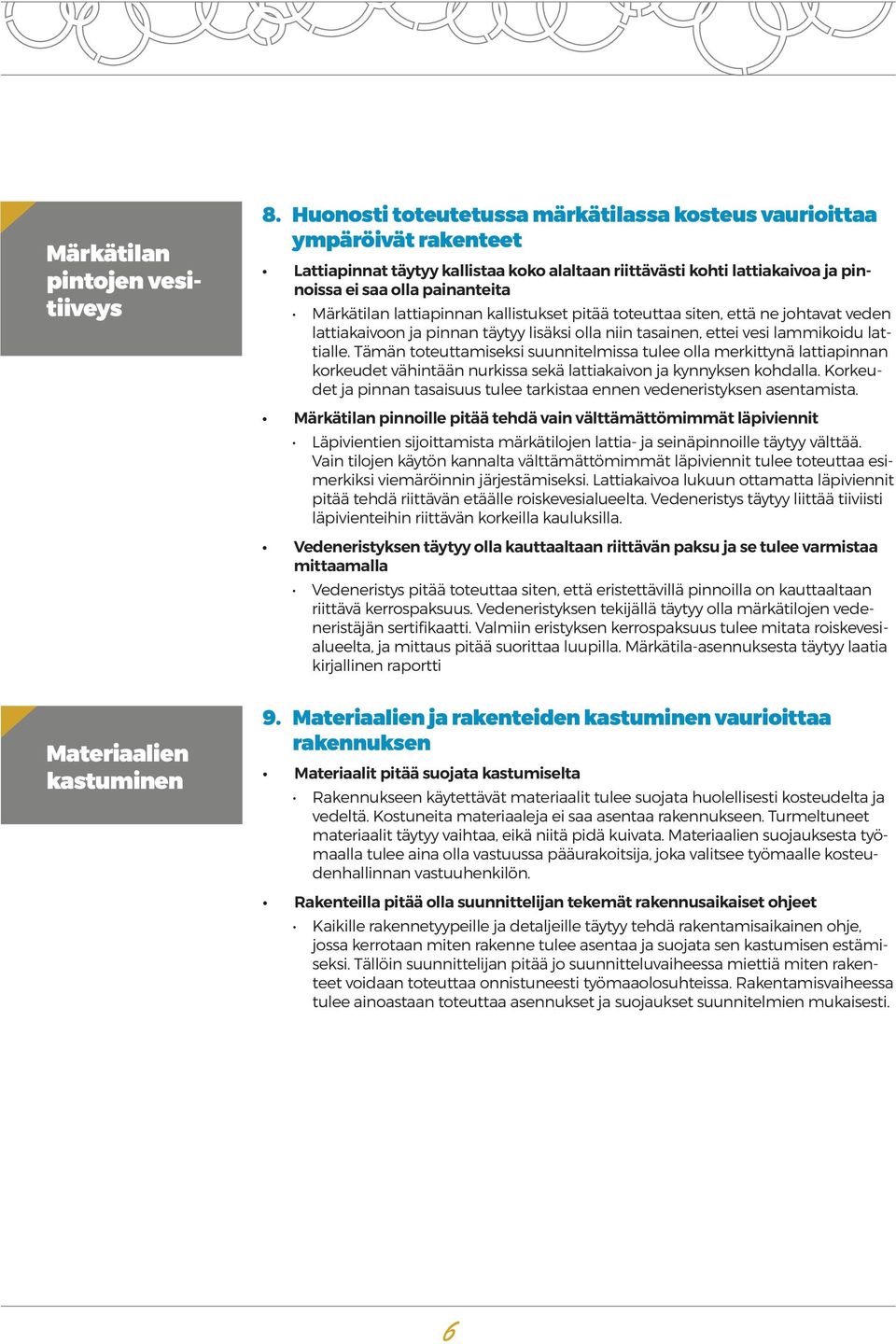 lattiapinnan kallistukset pitää toteuttaa siten, että ne johtavat veden lattiakaivoon ja pinnan täytyy lisäksi olla niin tasainen, ettei vesi lammikoidu lattialle.