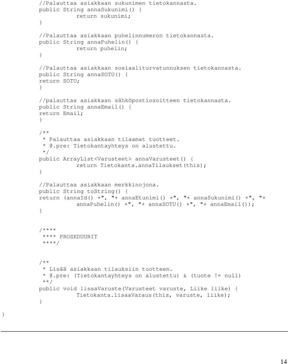 public String annasotu() { return SOTU; //palauttaa asiakkaan sähköpostiosoitteen tietokannasta. public String annaemail() { return Email; /** * Palauttaa asiakkaan tilaamat tuotteet. * @.