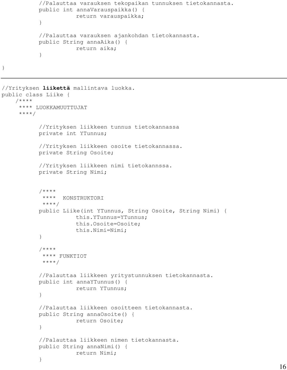 public class Liike { **** LUOKKAMUUTTUJAT //Yrityksen liikkeen tunnus tietokannassa private int YTunnus; //Yrityksen liikkeen osoite tietokannassa.
