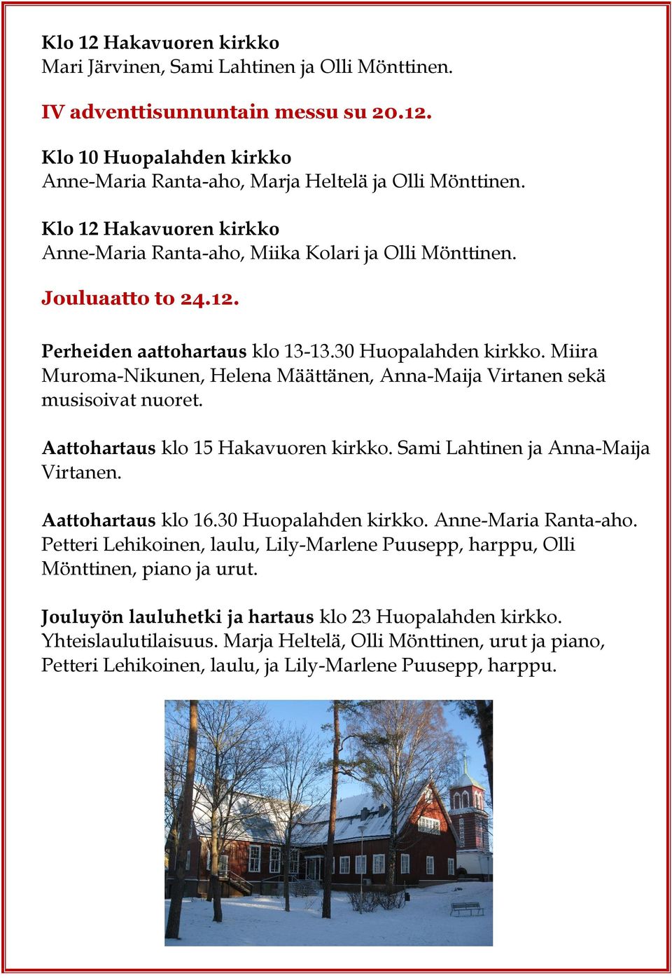 Miira Muroma-Nikunen, Helena Määttänen, Anna-Maija Virtanen sekä musisoivat nuoret. Aattohartaus klo 15 Hakavuoren kirkko. Sami Lahtinen ja Anna-Maija Virtanen. Aattohartaus klo 16.