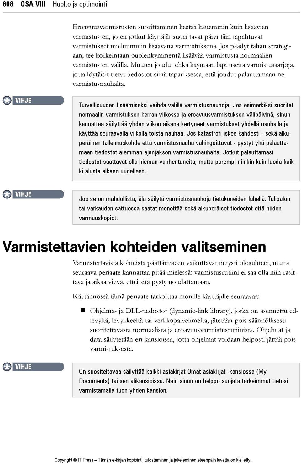 Muuten joudut ehkä käymään läpi useita varmistussarjoja, jotta löytäisit tietyt tiedostot siinä tapauksessa, että joudut palauttamaan ne varmistusnauhalta.