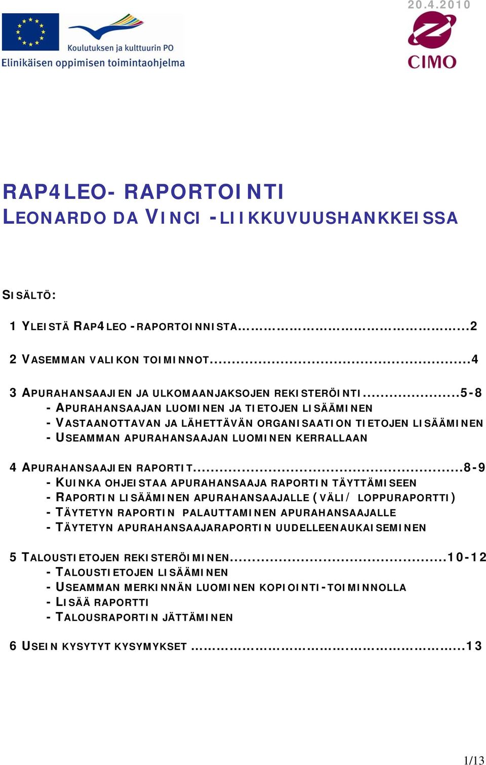 ..5-8 - APURAHANSAAJAN LUOMINEN JA TIETOJEN LISÄÄMINEN - VASTAANOTTAVAN JA LÄHETTÄVÄN ORGANISAATION TIETOJEN LISÄÄMINEN - USEAMMAN APURAHANSAAJAN LUOMINEN KERRALLAAN 4 APURAHANSAAJIEN RAPORTIT.