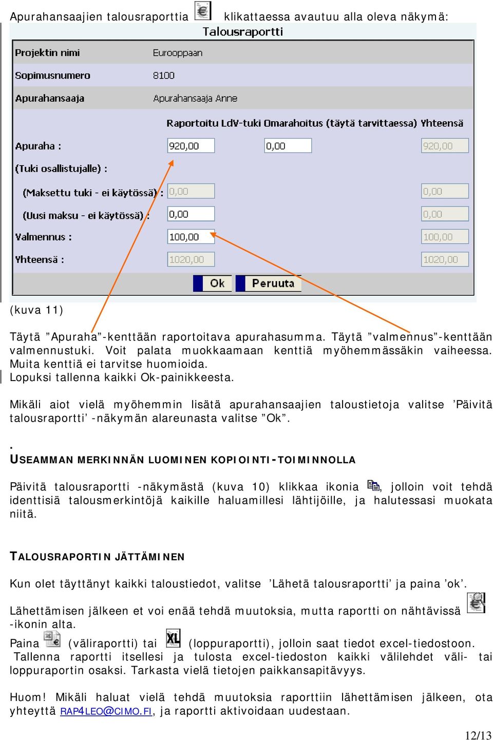 Mikäli aiot vielä myöhemmin lisätä apurahansaajien taloustietoja valitse Päivitä talousraportti -näkymän alareunasta valitse Ok.