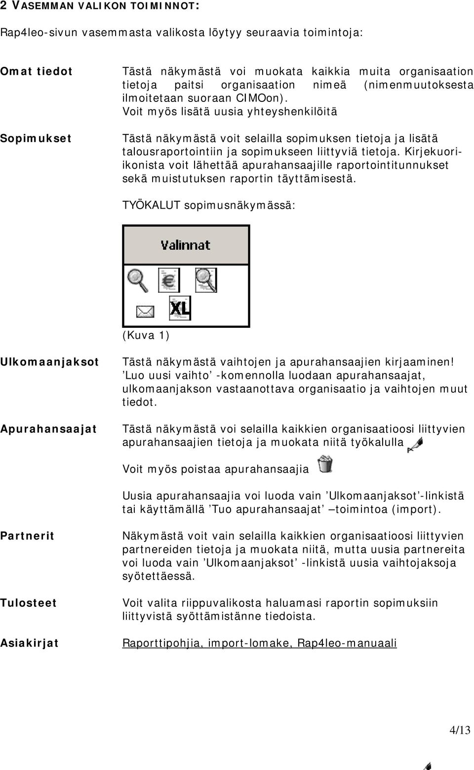 Voit myös lisätä uusia yhteyshenkilöitä Tästä näkymästä voit selailla sopimuksen tietoja ja lisätä talousraportointiin ja sopimukseen liittyviä tietoja.