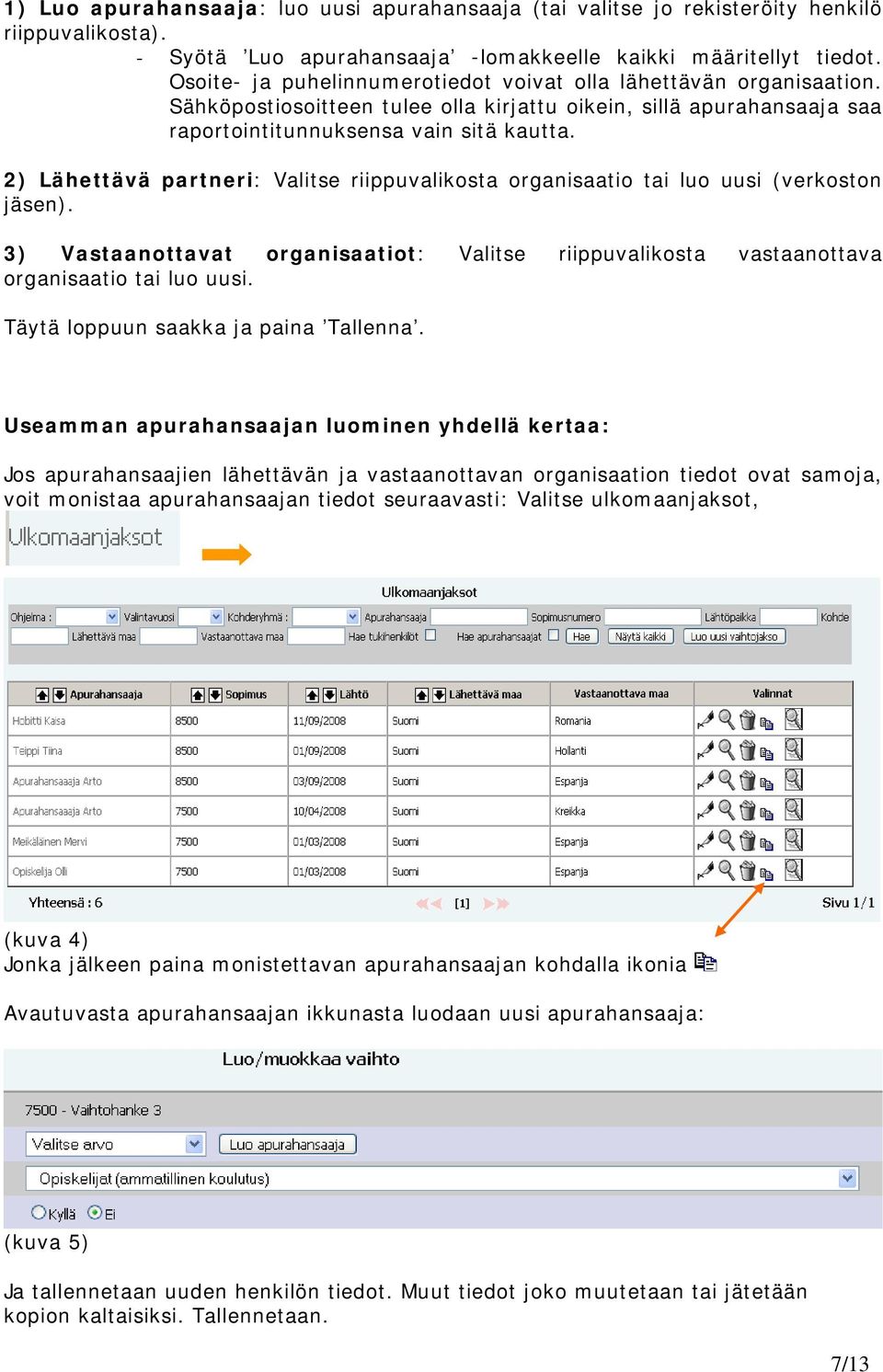 2) Lähettävä partneri: Valitse riippuvalikosta organisaatio tai luo uusi (verkoston jäsen). 3) Vastaanottavat organisaatiot: Valitse riippuvalikosta vastaanottava organisaatio tai luo uusi.