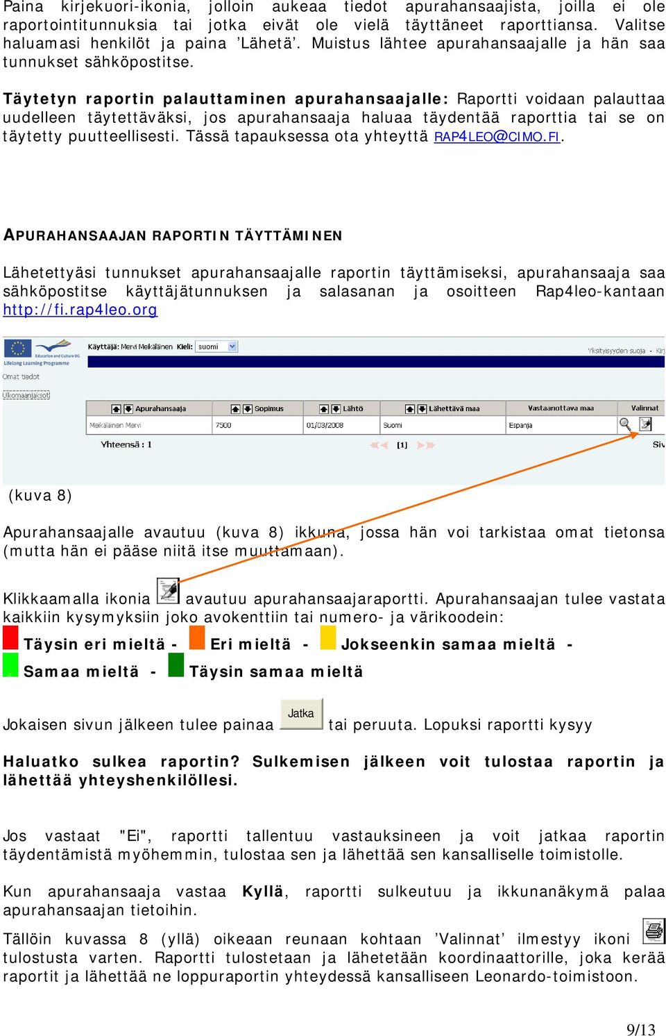 Täytetyn raportin palauttaminen apurahansaajalle: Raportti voidaan palauttaa uudelleen täytettäväksi, jos apurahansaaja haluaa täydentää raporttia tai se on täytetty puutteellisesti.