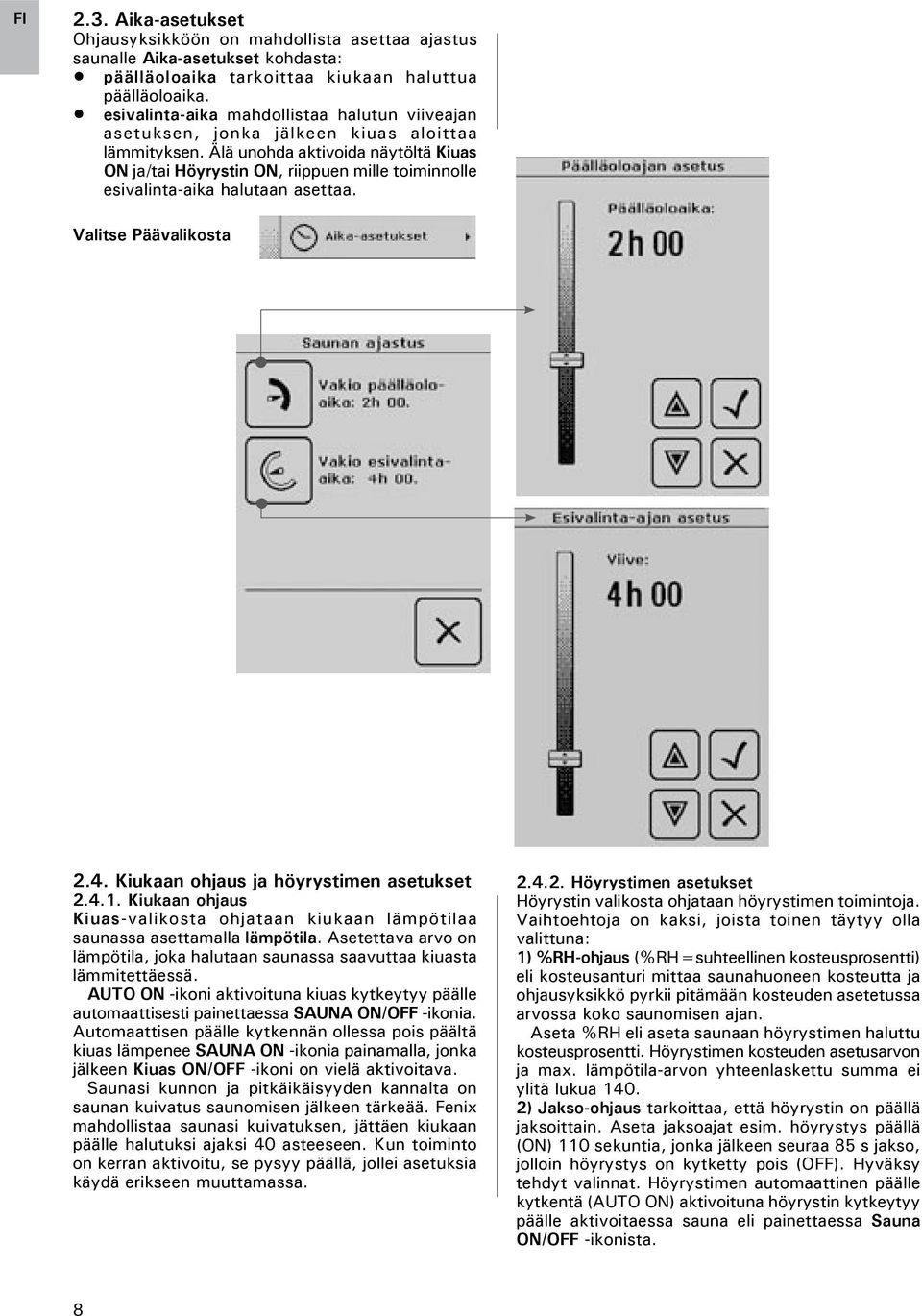 Älä unohda aktivoida näytöltä Kiuas ON ja/tai Höyrystin ON, riippuen mille toiminnolle esivalinta-aika halutaan asettaa. Valitse Päävalikosta 2.4. Kiukaan ohjaus ja höyrystimen asetukset 2.4.1.