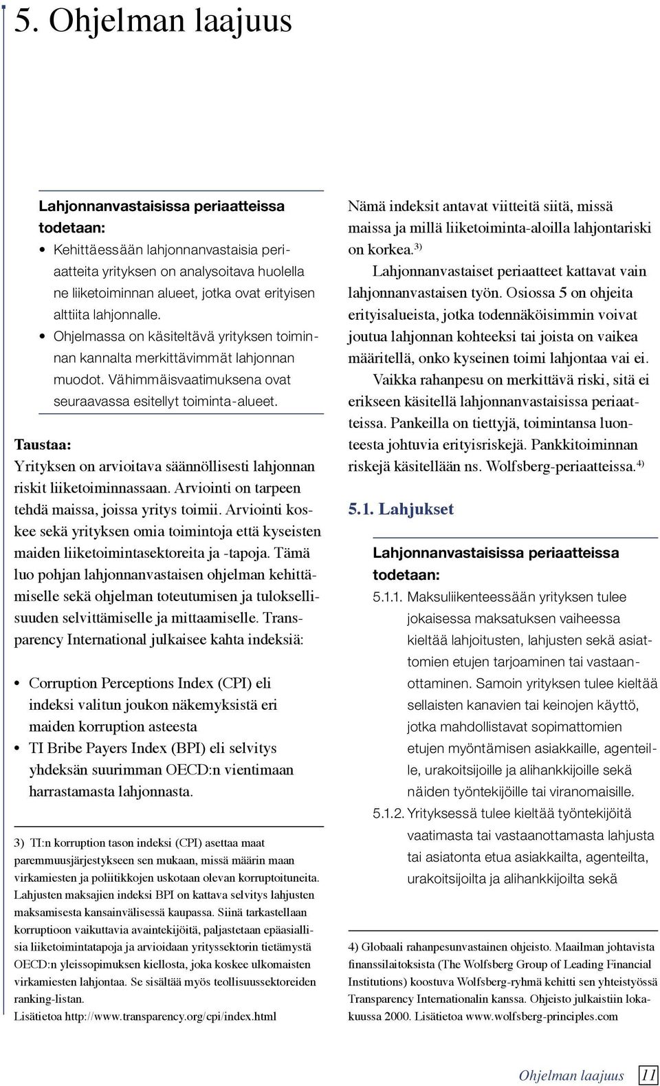 Taustaa: Yrityksen on arvioitava säännöllisesti lahjonnan riskit liiketoiminnassaan. Arviointi on tarpeen tehdä maissa, joissa yritys toimii.