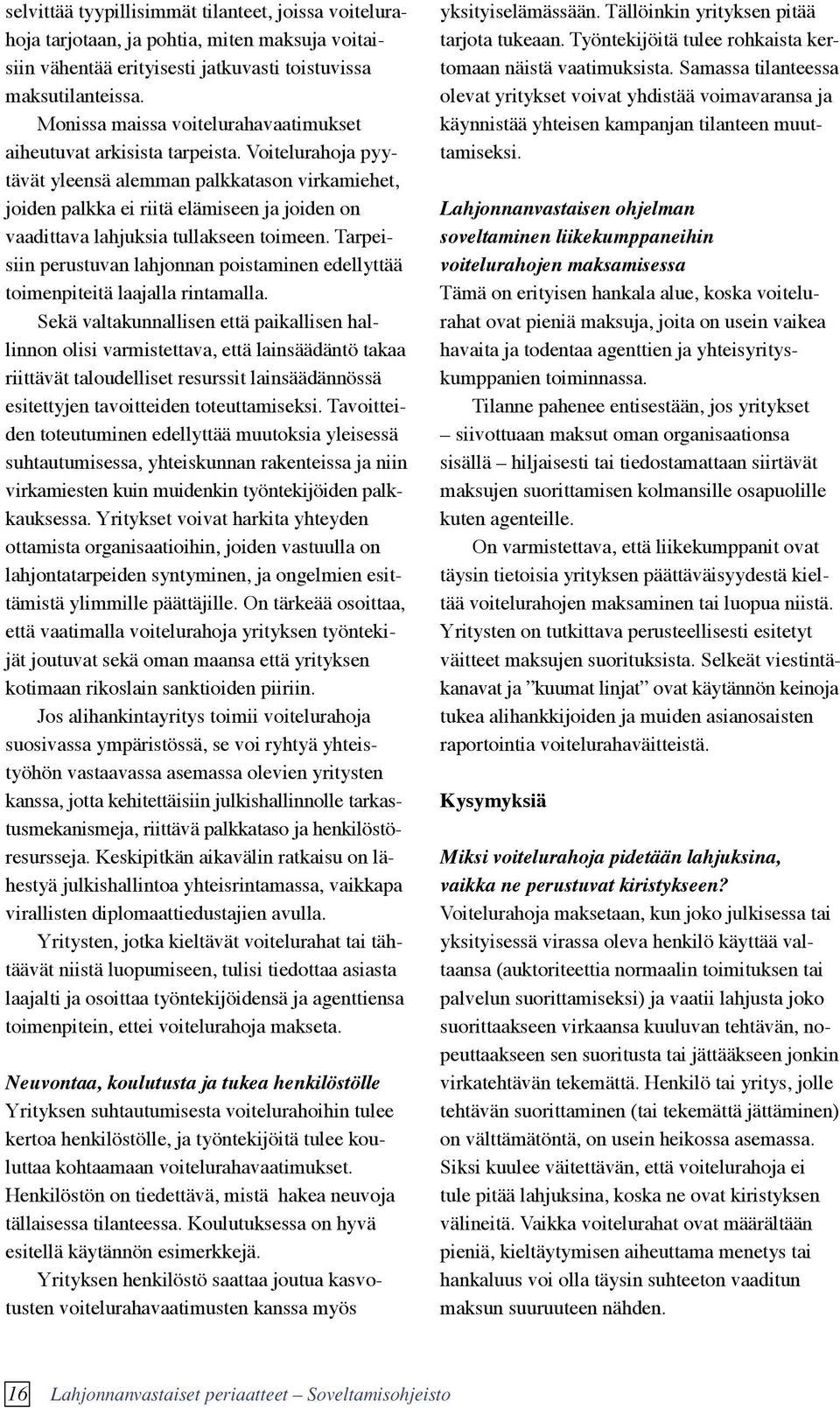 Voitelurahoja pyytävät yleensä alemman palkkatason virkamiehet, joiden palkka ei riitä elämiseen ja joiden on vaadittava lahjuksia tullakseen toimeen.