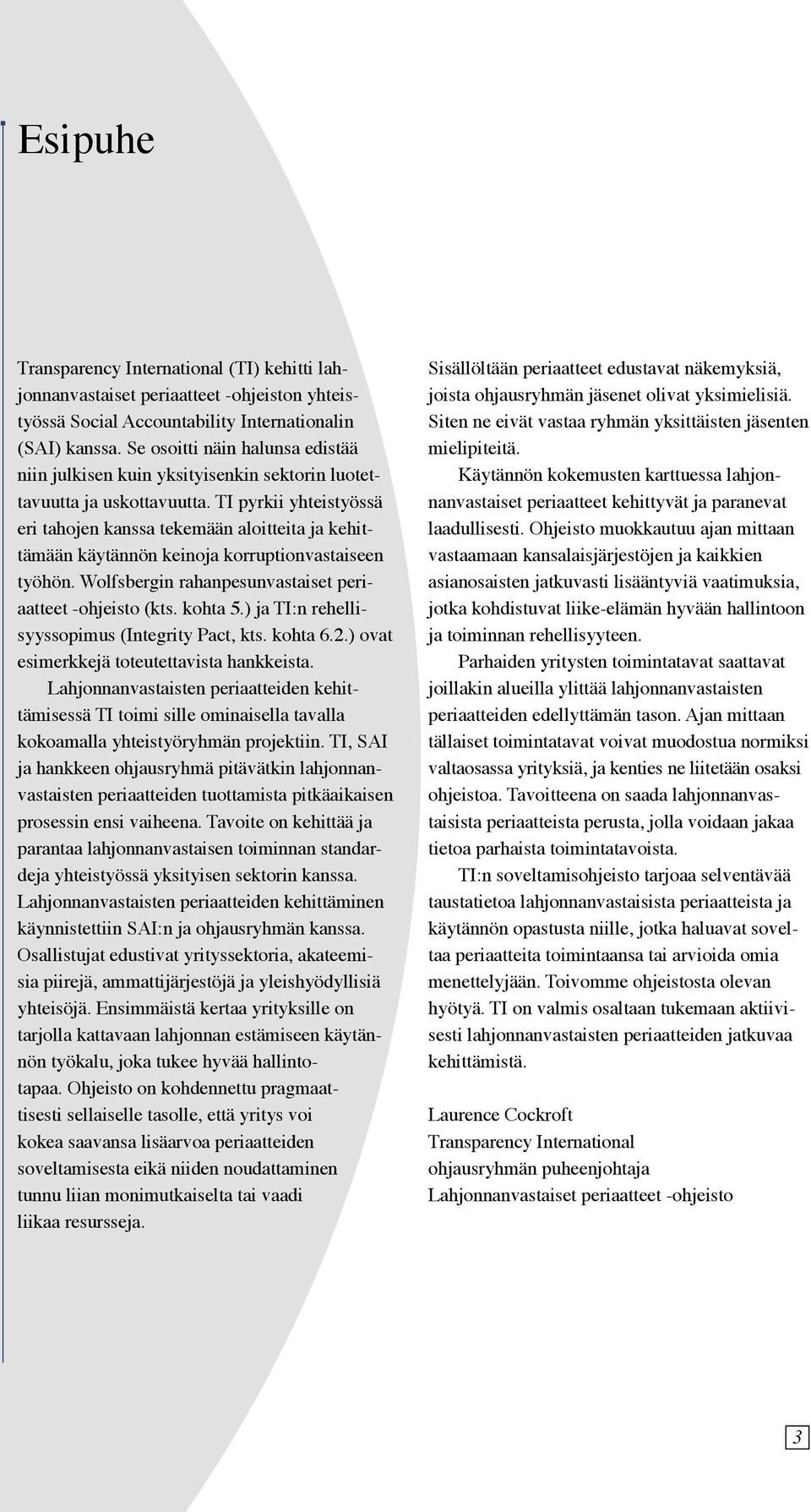 TI pyrkii yhteistyössä eri tahojen kanssa tekemään aloitteita ja kehittämään käytännön keinoja korruptionvastaiseen työhön. Wolfsbergin rahanpesunvastaiset periaatteet -ohjeisto (kts. kohta 5.