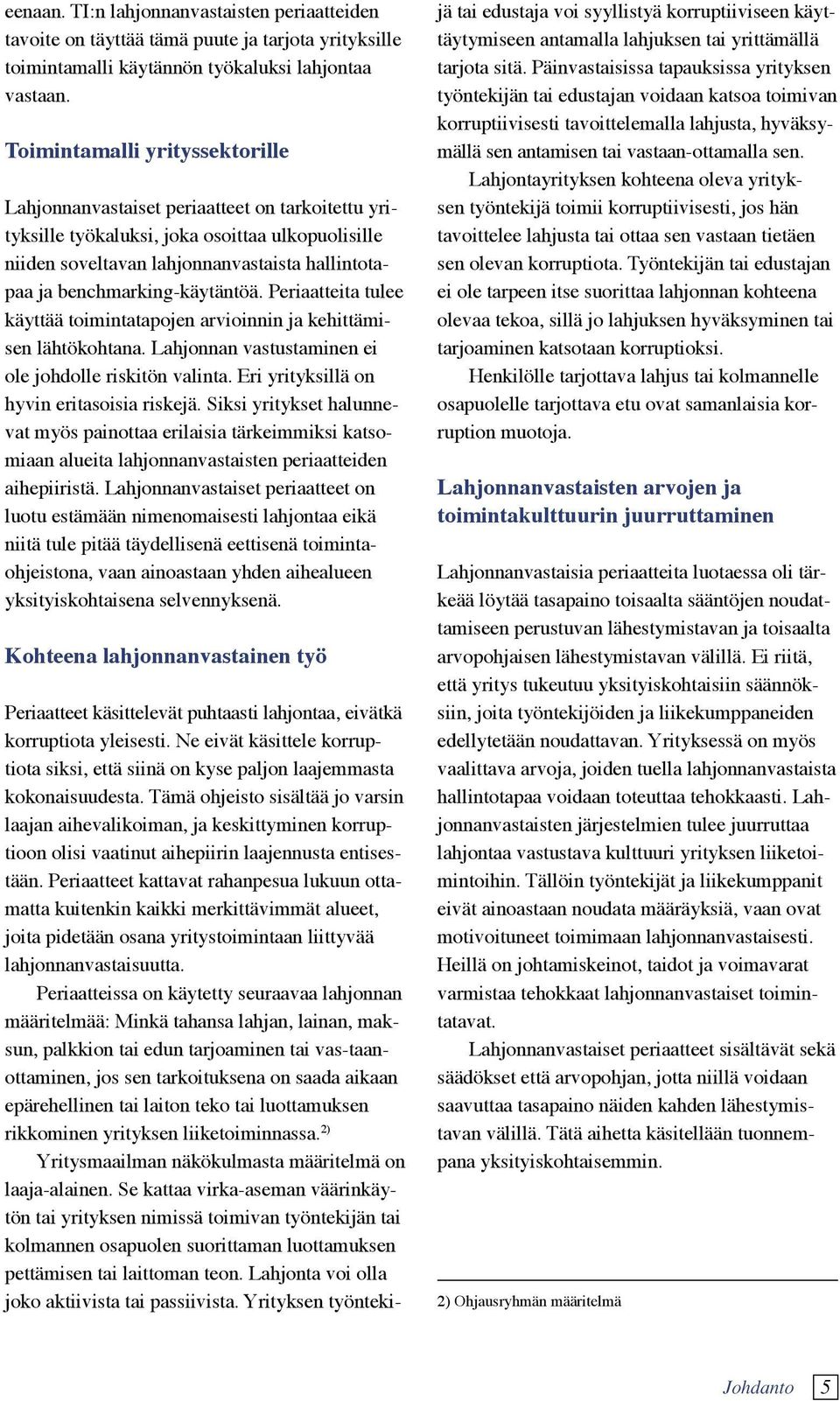 benchmarking-käytäntöä. Periaatteita tulee käyttää toimintatapojen arvioinnin ja kehittämisen lähtökohtana. Lahjonnan vastustaminen ei ole johdolle riskitön valinta.