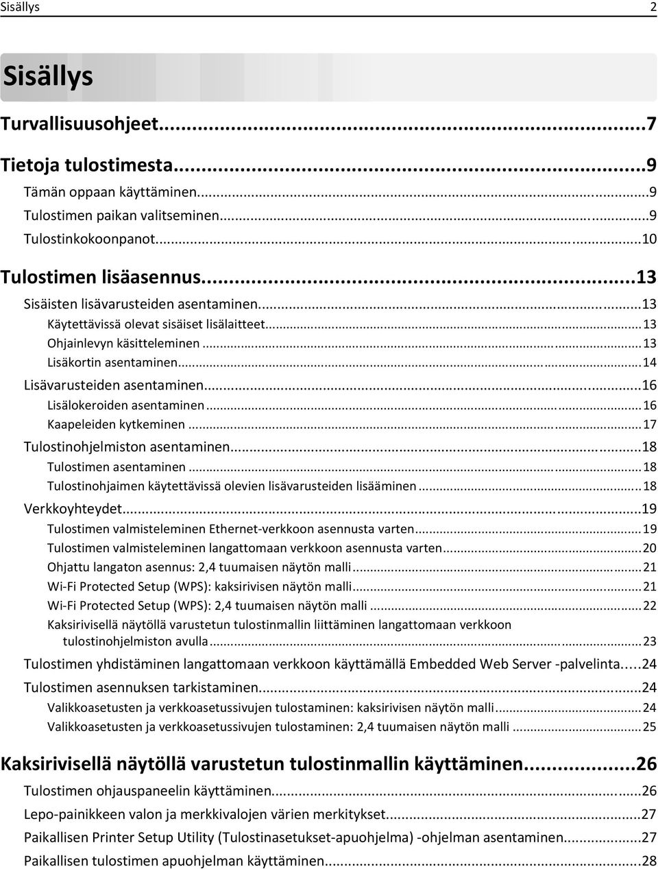 ..16 Lisälokeroiden asentaminen...16 Kaapeleiden kytkeminen...17 Tulostinohjelmiston asentaminen...18 Tulostimen asentaminen...18 Tulostinohjaimen käytettävissä olevien lisävarusteiden lisääminen.