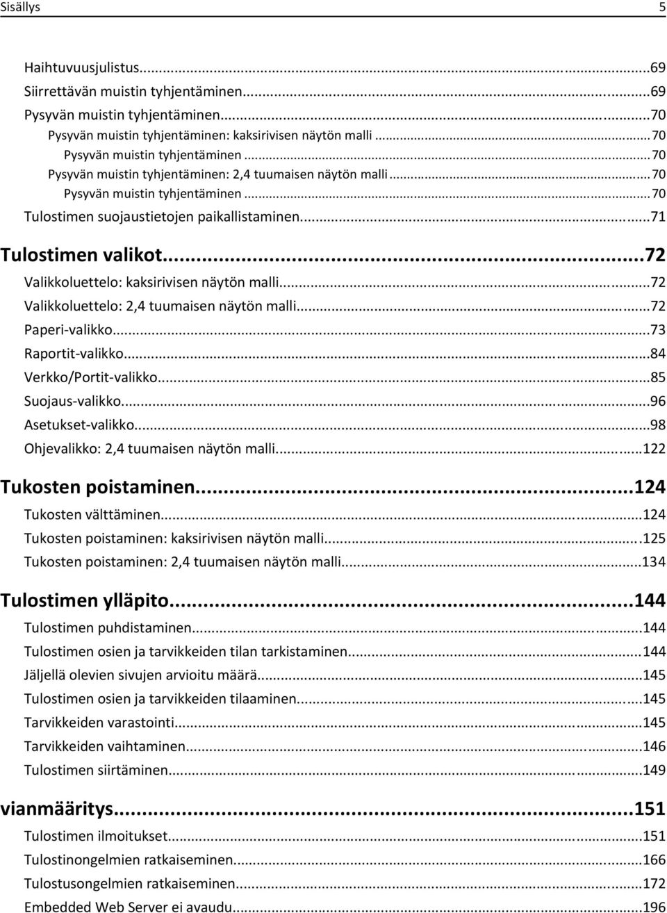 ..71 Tulostimen valikot...72 Valikkoluettelo: kaksirivisen näytön malli...72 Valikkoluettelo: 2,4 tuumaisen näytön malli...72 Paperi-valikko...73 Raportit-valikko...84 Verkko/Portit-valikko.