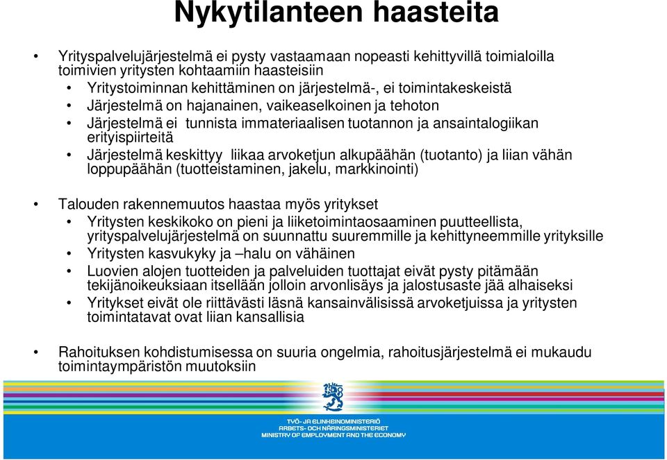 alkupäähän (tuotanto) ja liian vähän loppupäähän (tuotteistaminen, jakelu, markkinointi) Talouden rakennemuutos haastaa myös yritykset Yritysten keskikoko on pieni ja liiketoimintaosaaminen