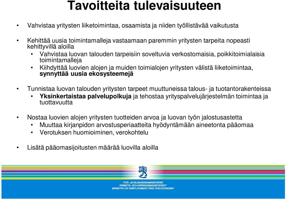 uusia ekosysteemejä Tunnistaa luovan talouden yritysten tarpeet muuttuneissa talous- ja tuotantorakenteissa Yksinkertaistaa palvelupolkuja ja tehostaa yrityspalvelujärjestelmän toimintaa ja