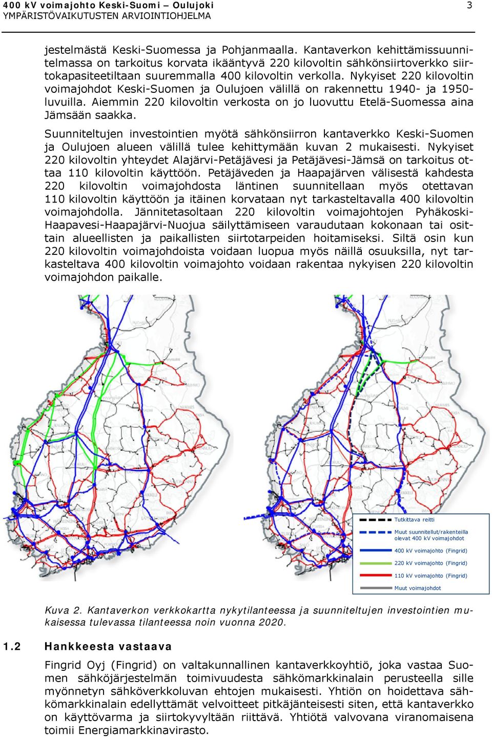 Nykyiset 220 kilovoltin voimajohdot Keski-Suomen ja Oulujoen välillä on rakennettu 1940- ja 1950- luvuilla. Aiemmin 220 kilovoltin verkosta on jo luovuttu Etelä-Suomessa aina Jämsään saakka.