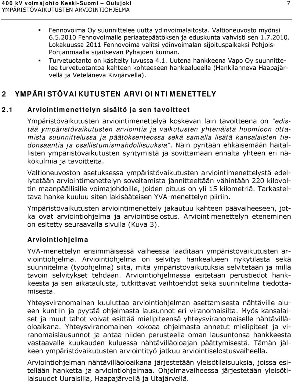 Turvetuotanto on käsitelty luvussa 4.1. Uutena hankkeena Vapo Oy suunnittelee turvetuotantoa kahteen kohteeseen hankealueella (Hankilanneva Haapajärvellä ja Veteläneva Kivijärvellä).