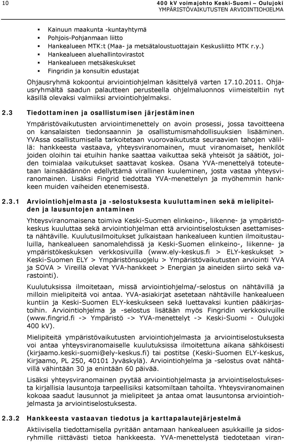 10.2011. Ohjausryhmältä saadun palautteen perusteella ohjelmaluonnos viimeisteltiin nyt käsillä olevaksi valmiiksi arviointiohjelmaksi. 2.